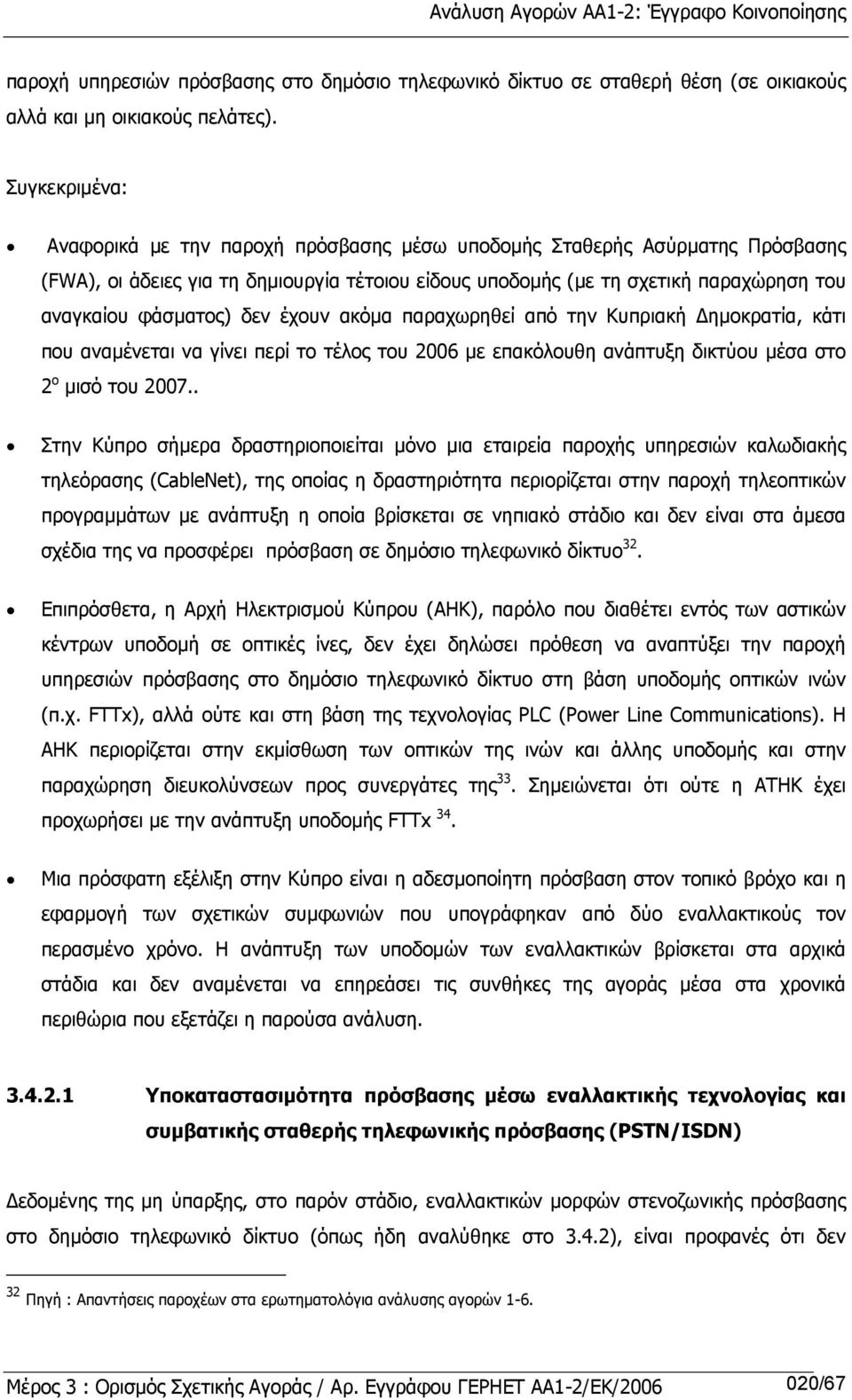 δεν έχουν ακόµα παραχωρηθεί από την Κυπριακή ηµοκρατία, κάτι που αναµένεται να γίνει περί το τέλος του 2006 µε επακόλουθη ανάπτυξη δικτύου µέσα στο 2 ο µισό του 2007.