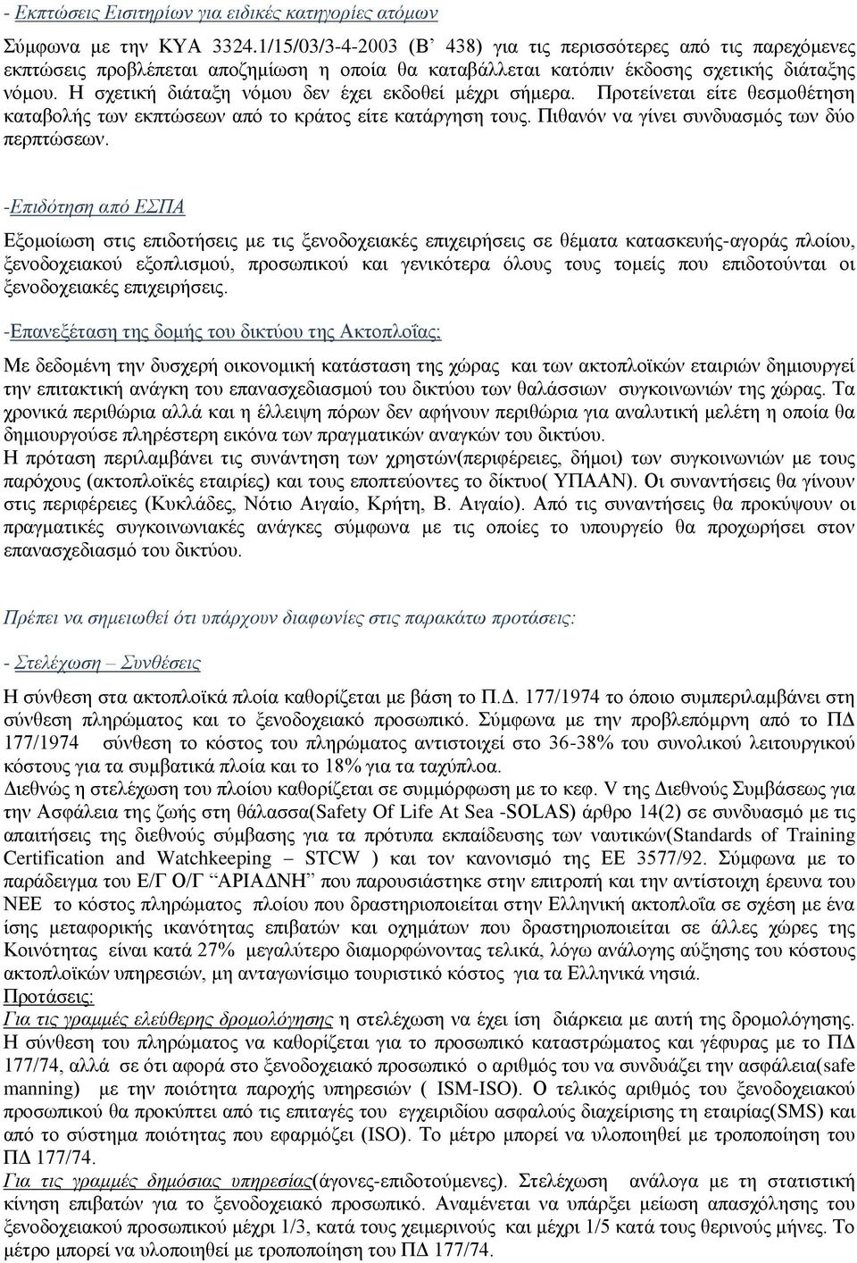 Ζ ζρεηηθή δηάηαμε λφκνπ δελ έρεη εθδνζεί κέρξη ζήκεξα. Πξνηείλεηαη είηε ζεζκνζέηεζε θαηαβνιήο ησλ εθπηψζεσλ απφ ην θξάηνο είηε θαηάξγεζε ηνπο. Πηζαλφλ λα γίλεη ζπλδπαζκφο ησλ δχν πεξπηψζεσλ.