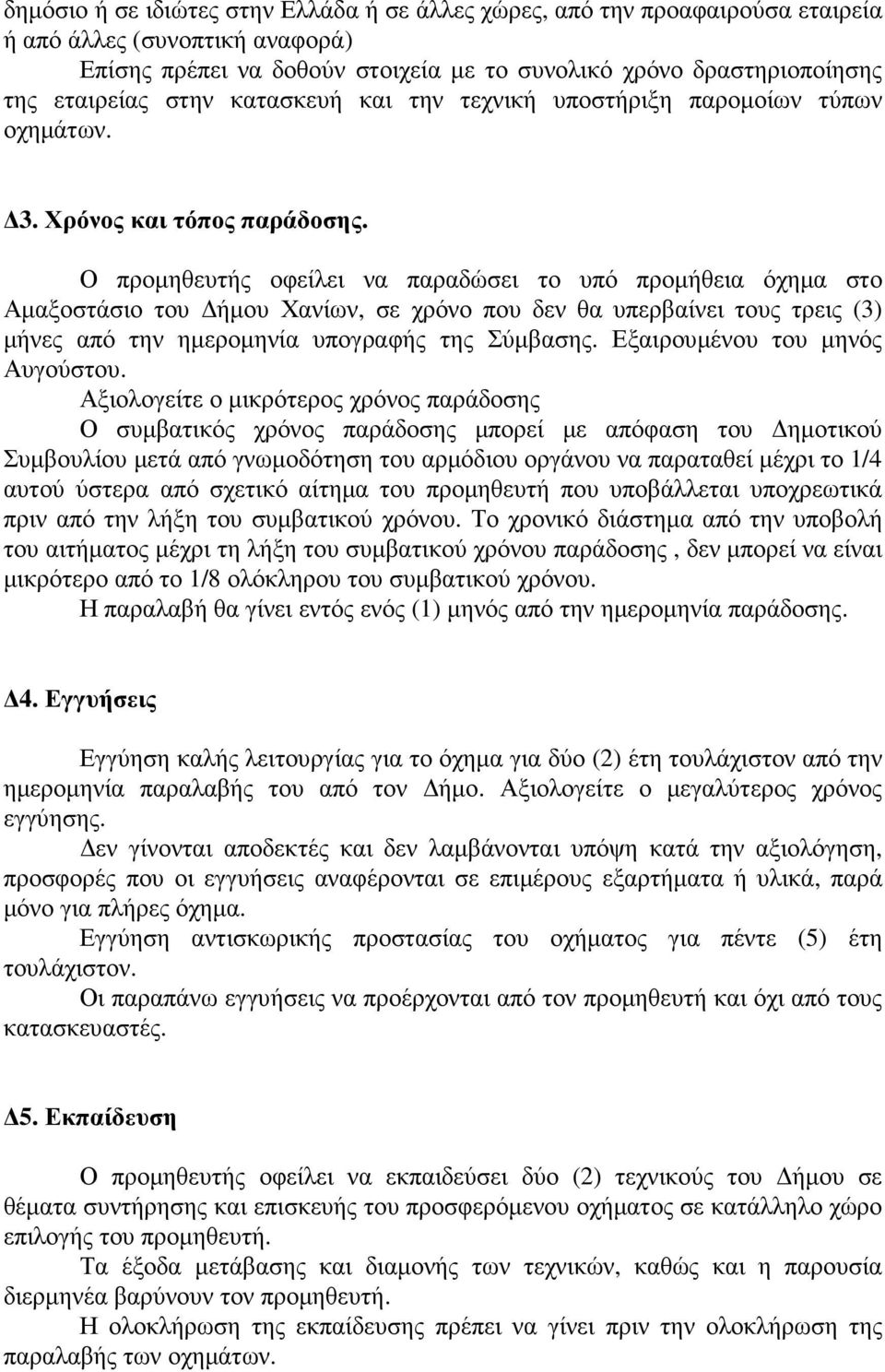 Ο προµηθευτής οφείλει να παραδώσει το υπό προµήθεια όχηµα στο Αµαξοστάσιο του ήµου Χανίων, σε χρόνο που δεν θα υπερβαίνει τους τρεις (3) µήνες από την ηµεροµηνία υπογραφής της Σύµβασης.