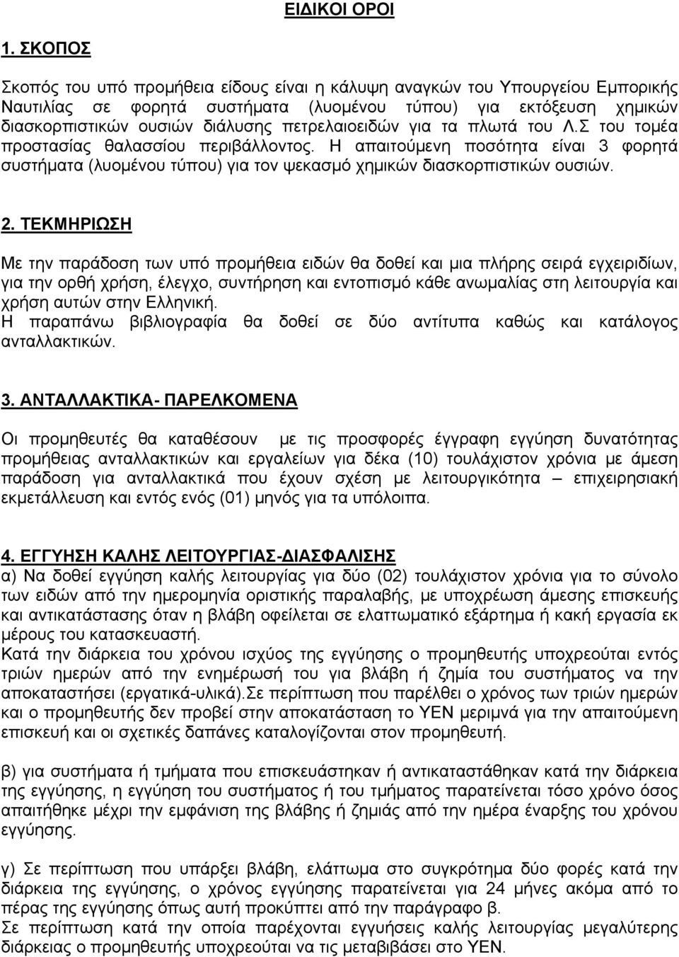 πετρελαιοειδών για τα πλωτά του Λ.Σ του τομέα προστασίας θαλασσίου περιβάλλοντος. Η απαιτούμενη ποσότητα είναι 3 φορητά συστήματα (λυομένου τύπου) για τον ψεκασμό χημικών διασκορπιστικών ουσιών. 2.