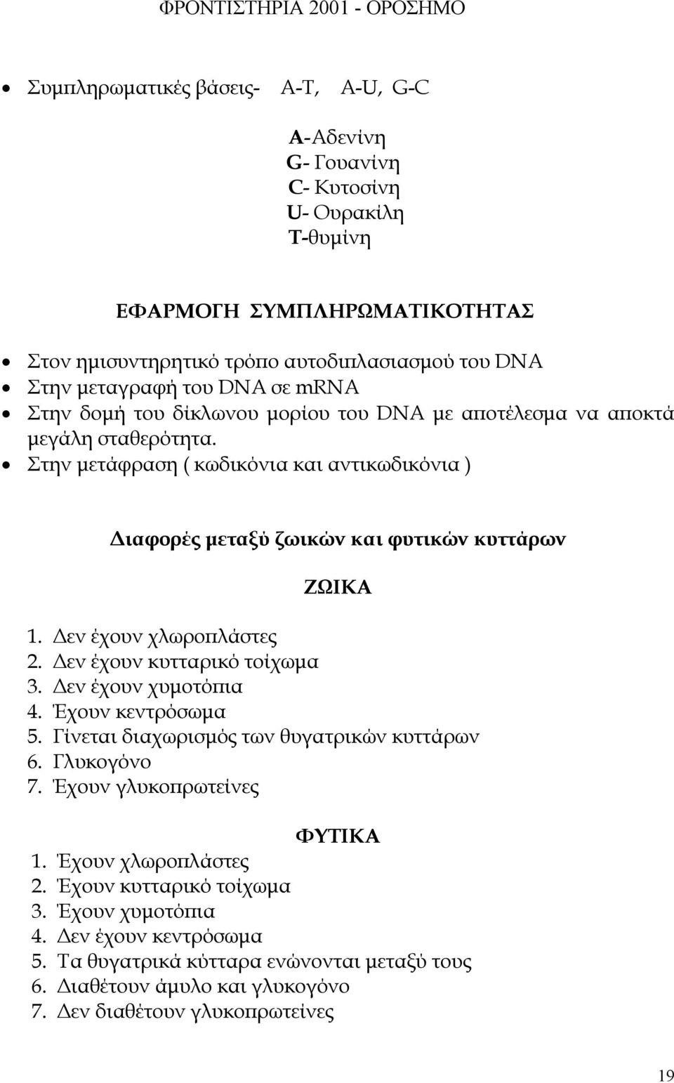 εν έχουν χλωρο λάστες 2. εν έχουν κυτταρικό τοίχωµα 3. εν έχουν χυµοτό ια 4. Έχουν κεντρόσωµα 5. Γίνεται διαχωρισµός των θυγατρικών κυττάρων 6. Γλυκογόνο 7. Έχουν γλυκο ρωτείνες ΦΥΤΙΚΑ 1.