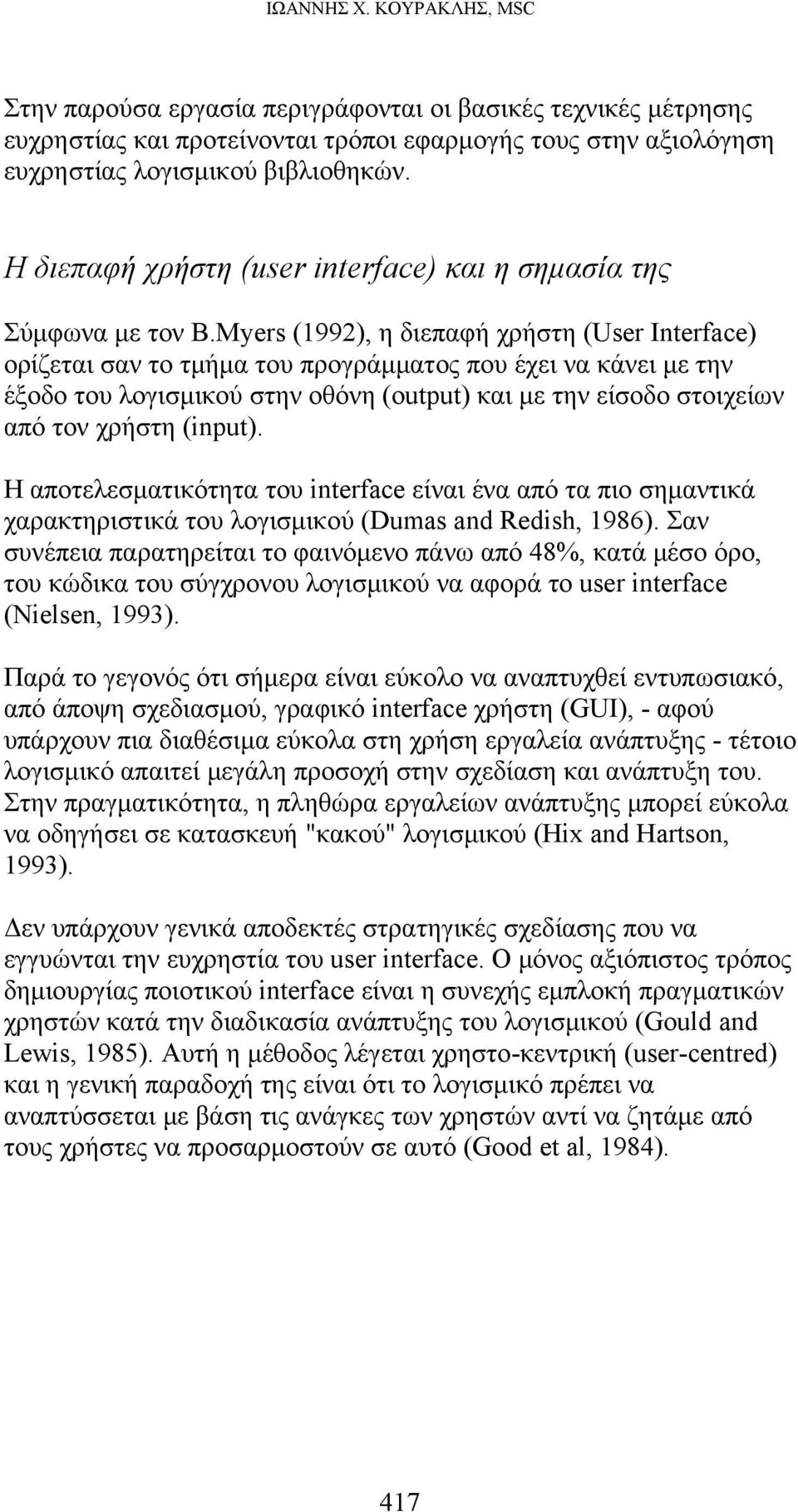 Myers (1992), η διεπαφή χρήστη (User Interface) ορίζεται σαν το τμήμα του προγράμματος που έχει να κάνει με την έξοδο του λογισμικού στην οθόνη (output) και με την είσοδο στοιχείων από τον χρήστη