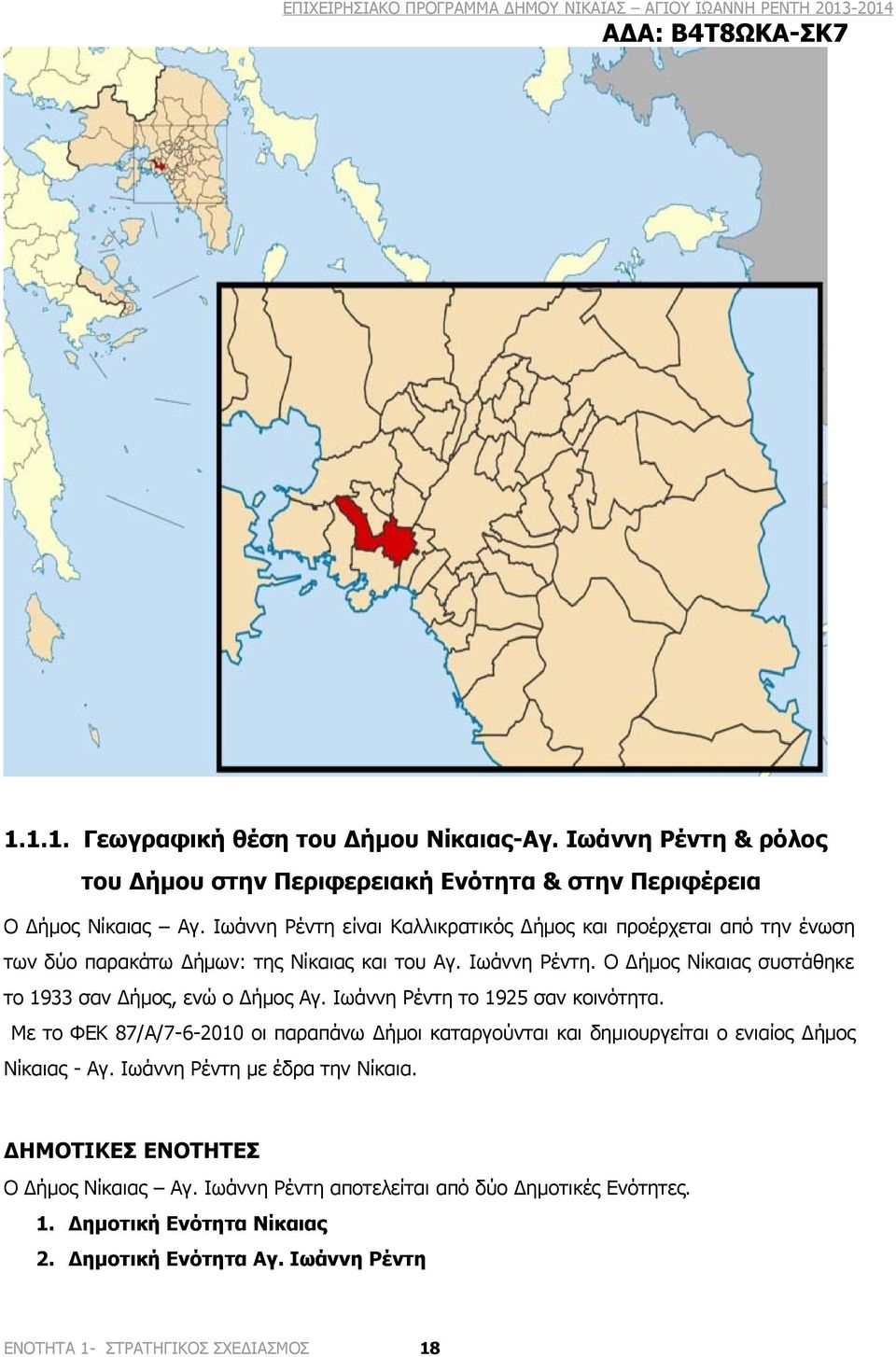 Ο Δήμος Νίκαιας συστάθηκε το 1933 σαν Δήμος, ενώ ο Δήμος Αγ. Ιωάννη Ρέντη το 1925 σαν κοινότητα.