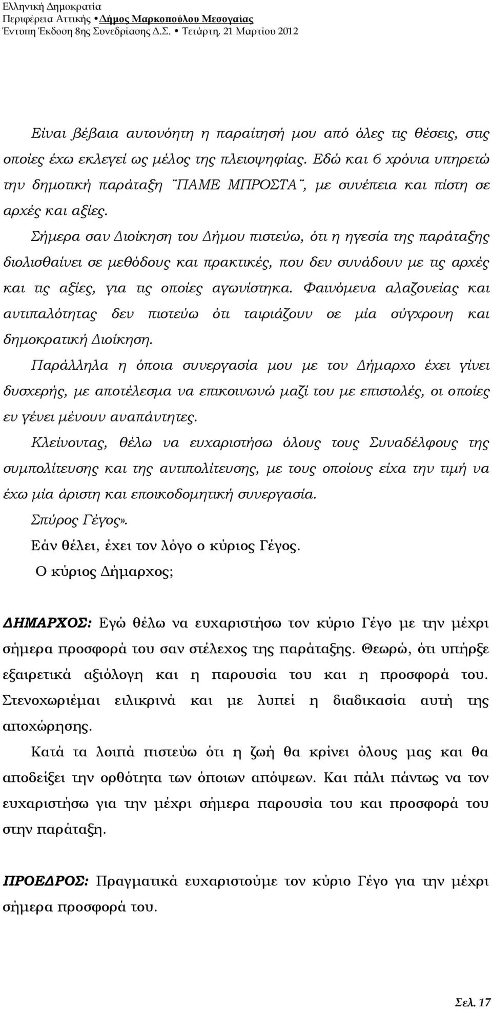 Σήμερα σαν Διοίκηση του Δήμου πιστεύω, ότι η ηγεσία της παράταξης διολισθαίνει σε μεθόδους και πρακτικές, που δεν συνάδουν με τις αρχές και τις αξίες, για τις οποίες αγωνίστηκα.