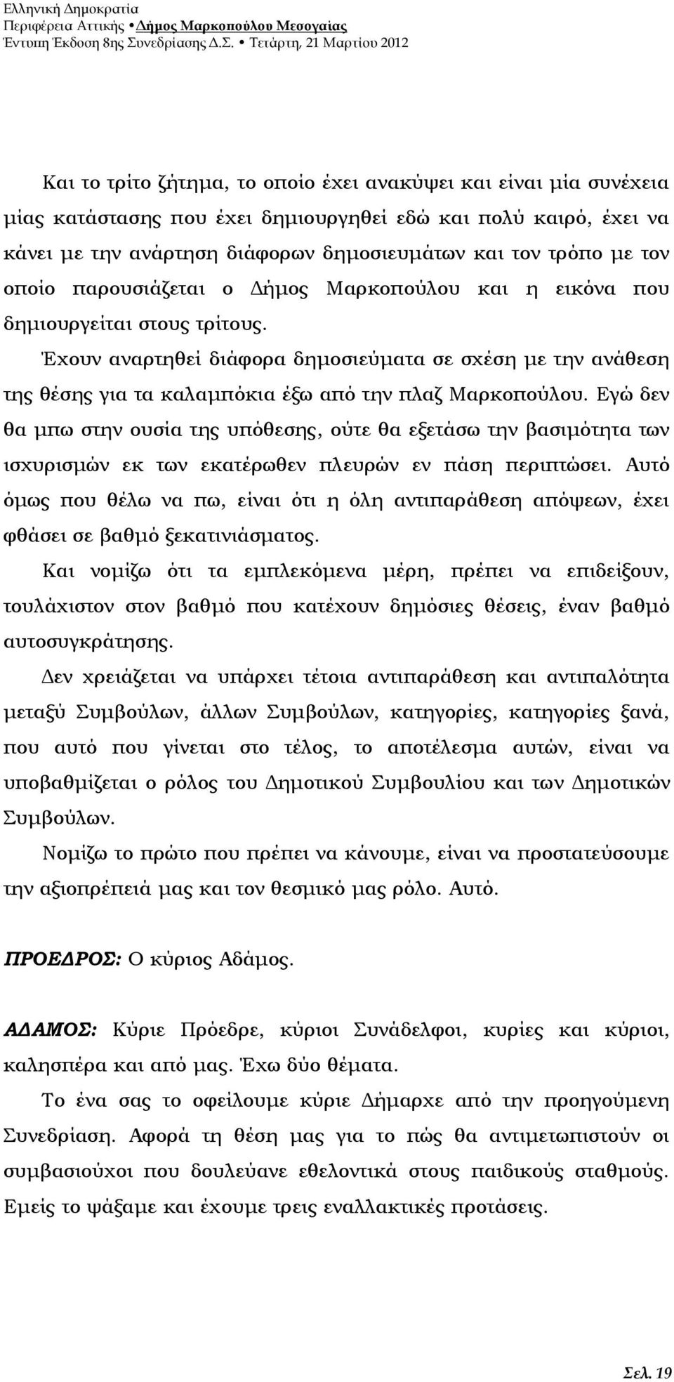 Έχουν αναρτηθεί διάφορα δημοσιεύματα σε σχέση με την ανάθεση της θέσης για τα καλαμπόκια έξω από την πλαζ Μαρκοπούλου.