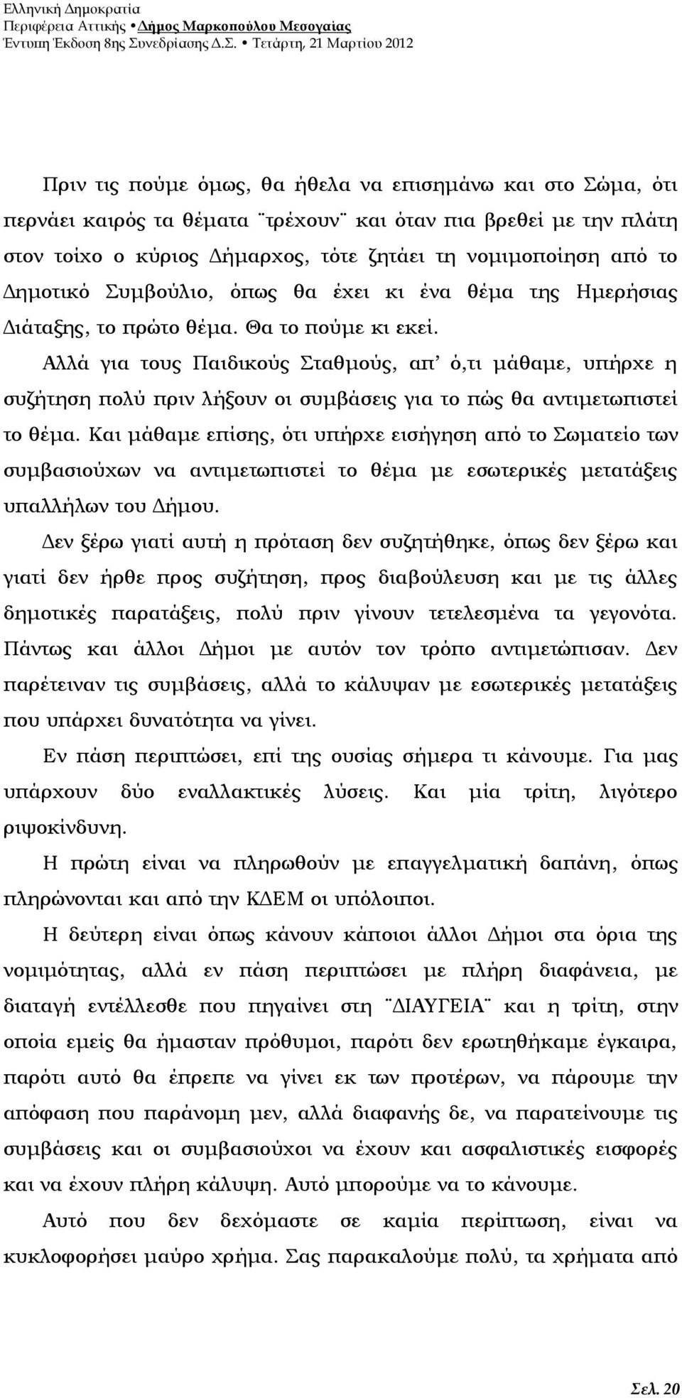 Αλλά για τους Παιδικούς Σταθμούς, απ ό,τι μάθαμε, υπήρχε η συζήτηση πολύ πριν λήξουν οι συμβάσεις για το πώς θα αντιμετωπιστεί το θέμα.