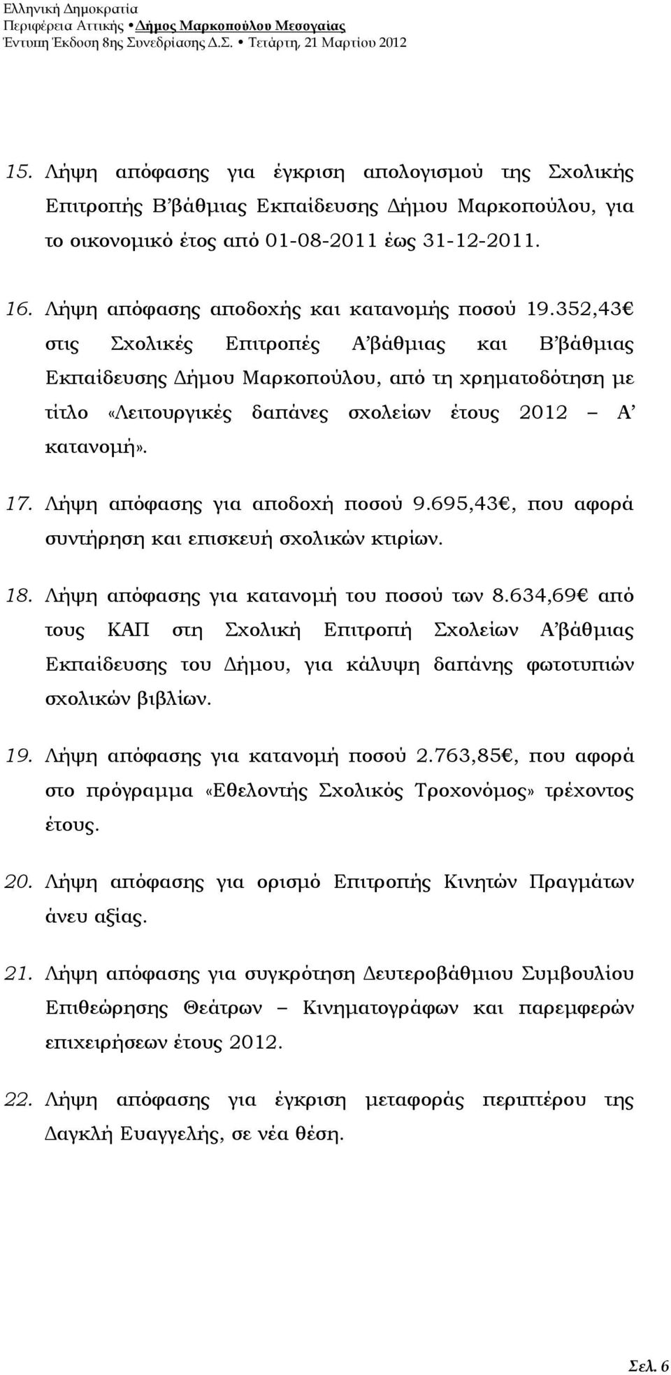 352,43 στις Σχολικές Επιτροπές Α βάθμιας και Β βάθμιας Εκπαίδευσης Δήμου Μαρκοπούλου, από τη χρηματοδότηση με τίτλο «Λειτουργικές δαπάνες σχολείων έτους 2012 Α κατανομή». 17.