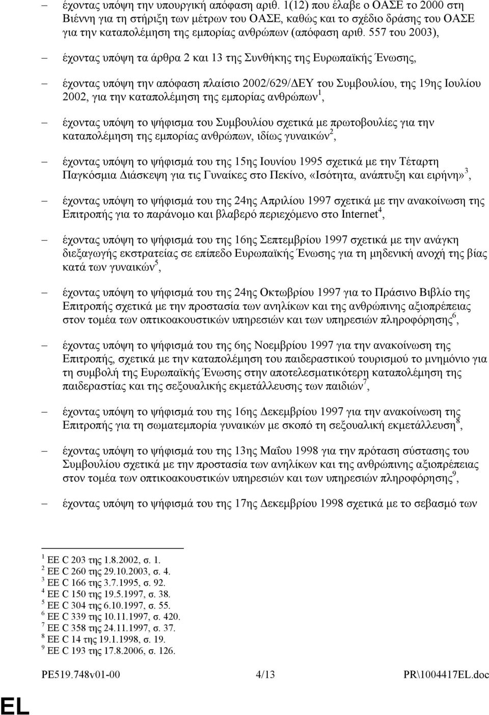 557 του 2003), έχοντας υπόψη τα άρθρα 2 και 13 της Συνθήκης της Ευρωπαϊκής Ένωσης, έχοντας υπόψη την απόφαση πλαίσιο 2002/629/ΔΕΥ του Συμβουλίου, της 19ης Ιουλίου 2002, για την καταπολέμηση της