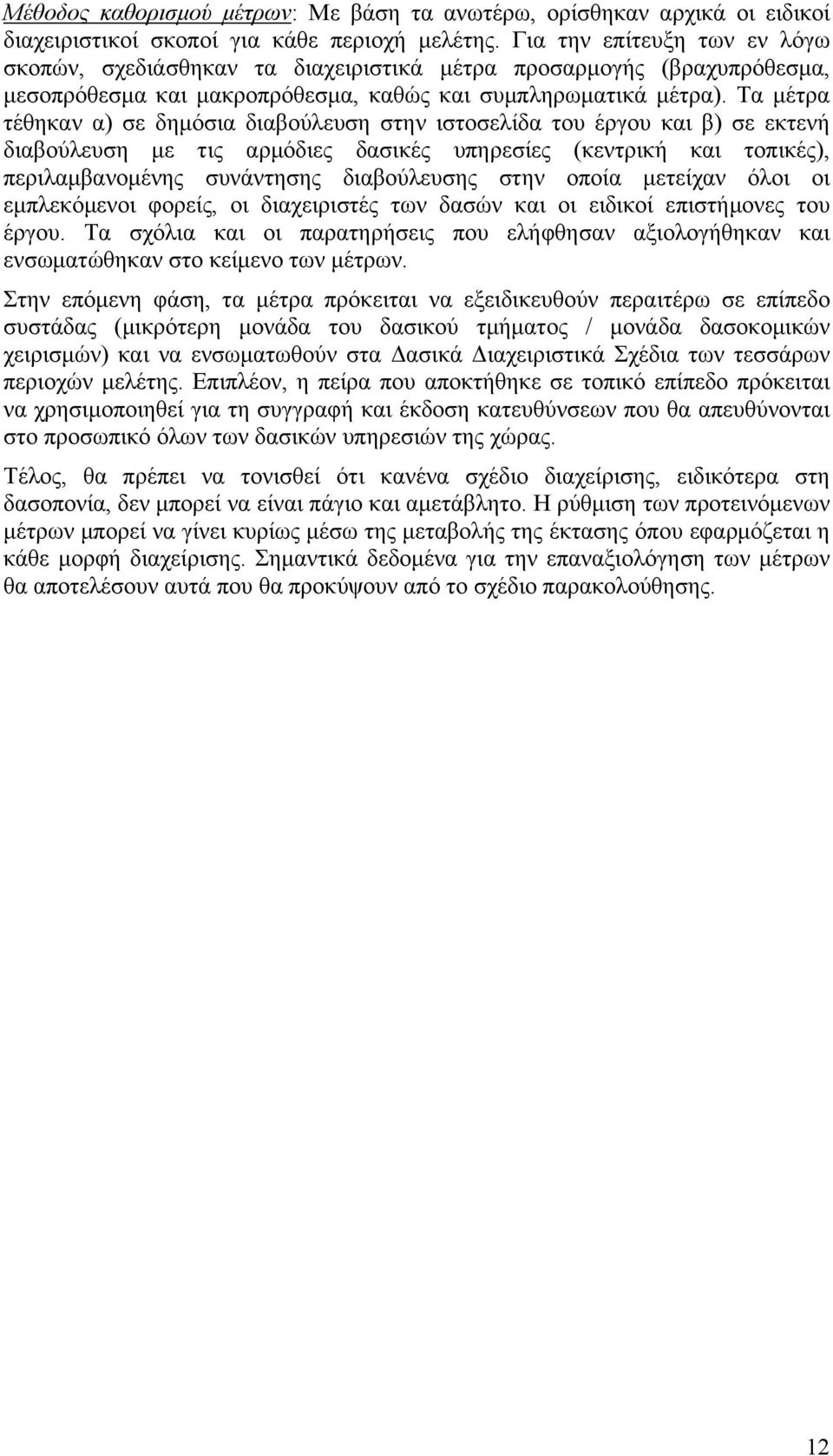 Τα μέτρα τέθηκαν α) σε δημόσια διαβούλευση στην ιστοσελίδα του έργου και β) σε εκτενή διαβούλευση με τις αρμόδιες δασικές υπηρεσίες (κεντρική και τοπικές), περιλαμβανομένης συνάντησης διαβούλευσης