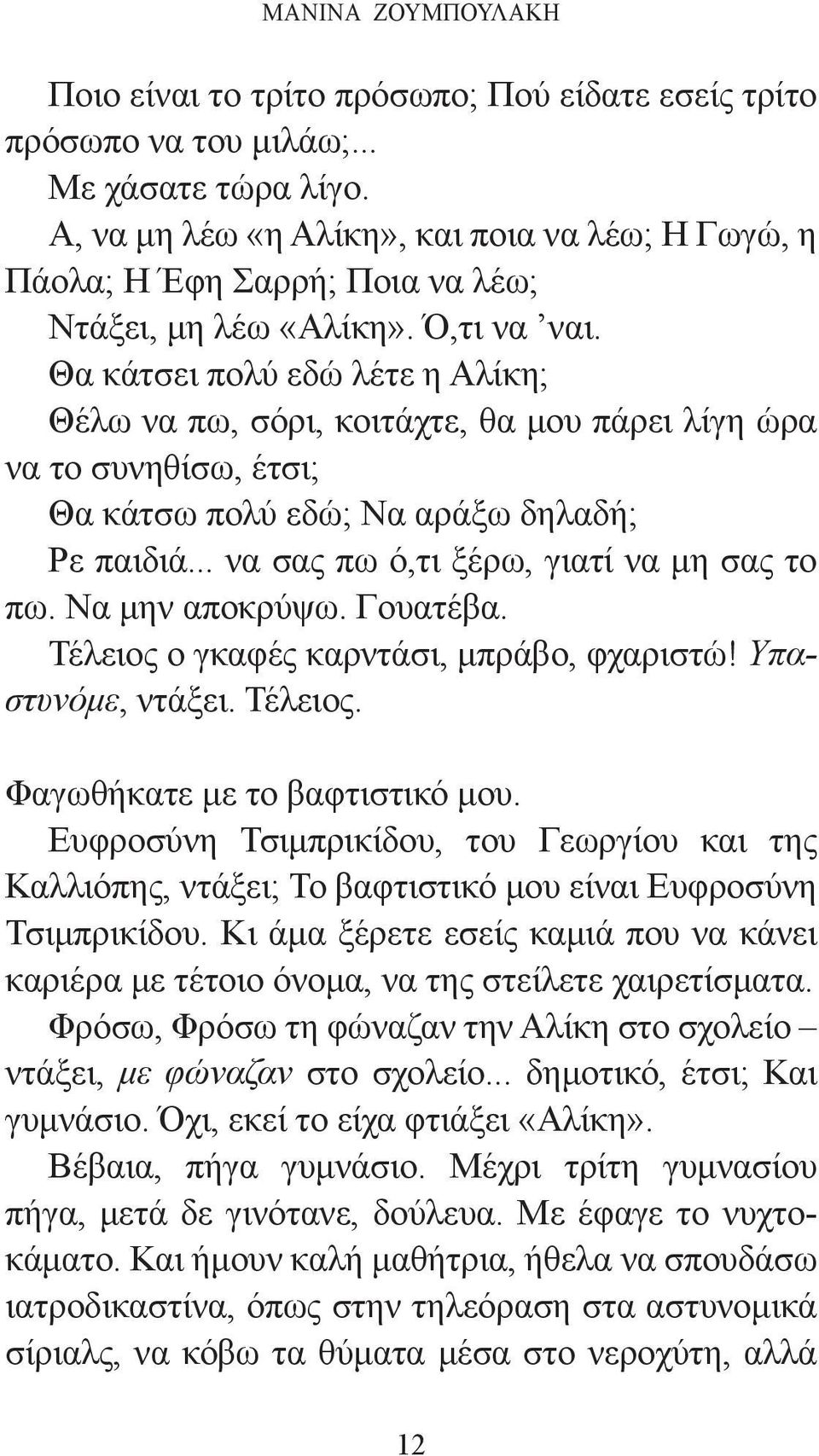 Θα κάτσει πολύ εδώ λέτε η Αλίκη; Θέλω να πω, σόρι, κοιτάχτε, θα μου πάρει λίγη ώρα να το συνηθίσω, έτσι; Θα κάτσω πολύ εδώ; Να αράξω δηλαδή; Ρε παιδιά... να σας πω ό,τι ξέρω, γιατί να μη σας το πω.