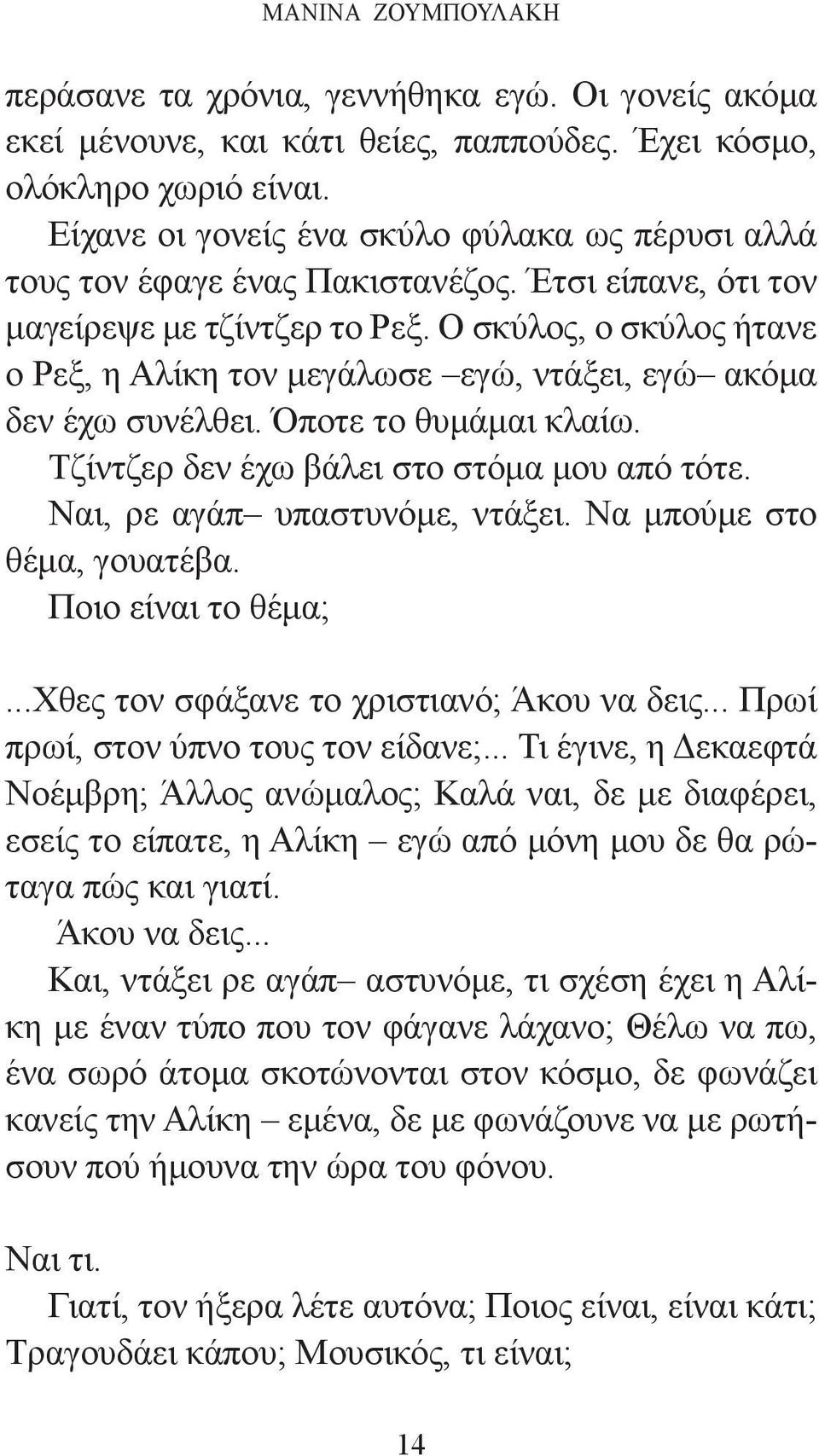 Ο σκύλος, ο σκύλος ήτανε ο Ρεξ, η Αλίκη τον μεγάλωσε εγώ, ντάξει, εγώ ακόμα δεν έχω συνέλθει. Όποτε το θυμάμαι κλαίω. Τζίντζερ δεν έχω βάλει στο στόμα μου από τότε. Ναι, ρε αγάπ υπαστυνόμε, ντάξει.