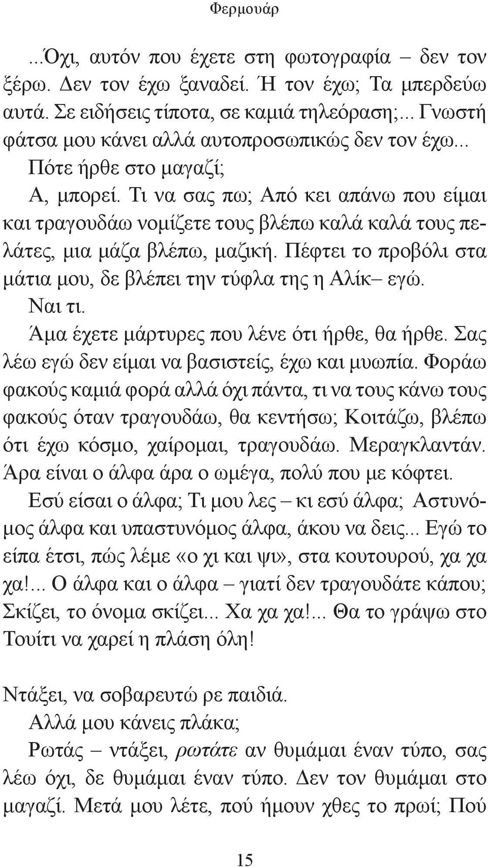 Τι να σας πω; Από κει απάνω που είμαι και τραγουδάω νομίζετε τους βλέπω καλά καλά τους πελάτες, μια μάζα βλέπω, μαζική. Πέφτει το προβόλι στα μάτια μου, δε βλέπει την τύφλα της η Αλίκ εγώ. Ναι τι.