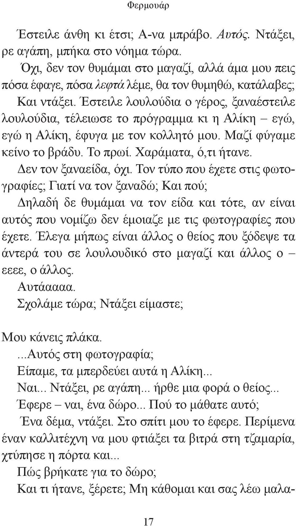 Έστειλε λουλούδια ο γέρος, ξαναέστειλε λουλούδια, τέλειωσε το πρόγραμμα κι η Αλίκη εγώ, εγώ η Αλίκη, έφυγα με τον κολλητό μου. Μαζί φύγαμε κείνο το βράδυ. Το πρωί. Χαράματα, ό,τι ήτανε.