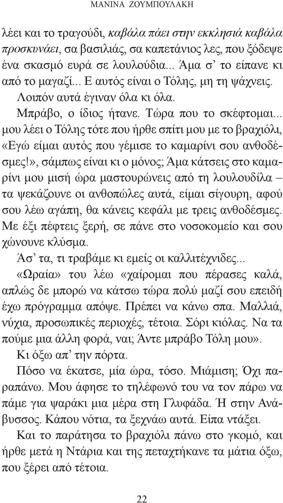 .. μου λέει ο Τόλης τότε που ήρθε σπίτι μου με το βραχιόλι, «Εγώ είμαι αυτός που γέμισε το καμαρίνι σου ανθοδέσμες!