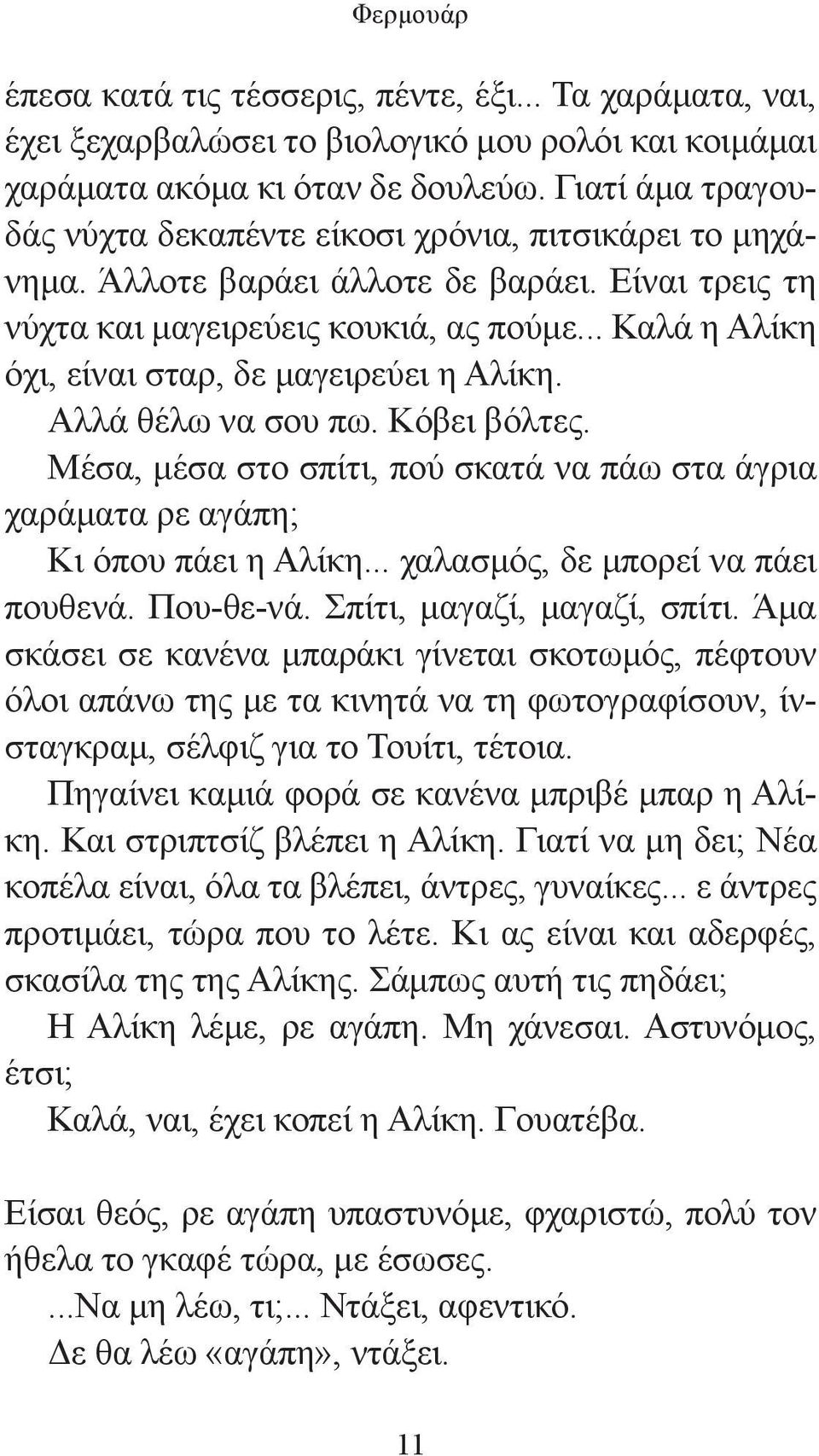 .. Καλά η Αλίκη όχι, είναι σταρ, δε μαγειρεύει η Αλίκη. Αλλά θέλω να σου πω. Κόβει βόλτες. Μέσα, μέσα στο σπίτι, πού σκατά να πάω στα άγρια χαράματα ρε αγάπη; Κι όπου πάει η Αλίκη.