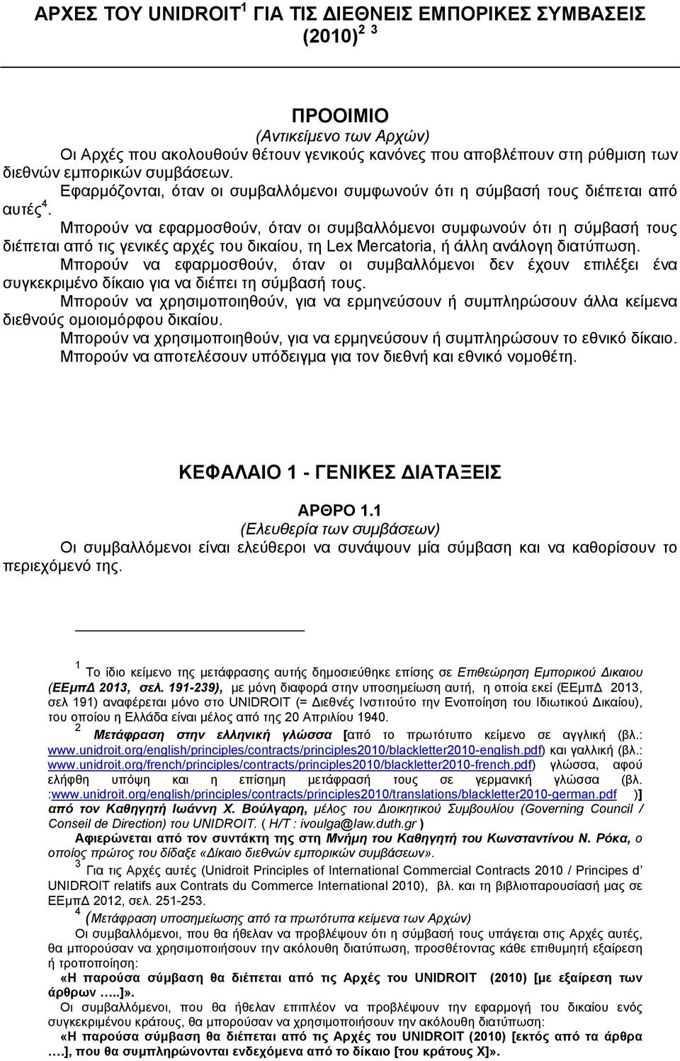 Μπορούν να εφαρμοσθούν, όταν οι συμβαλλόμενοι συμφωνούν ότι η σύμβασή τους διέπεται από τις γενικές αρχές του δικαίου, τη Lex Mercatoria, ή άλλη ανάλογη διατύπωση.