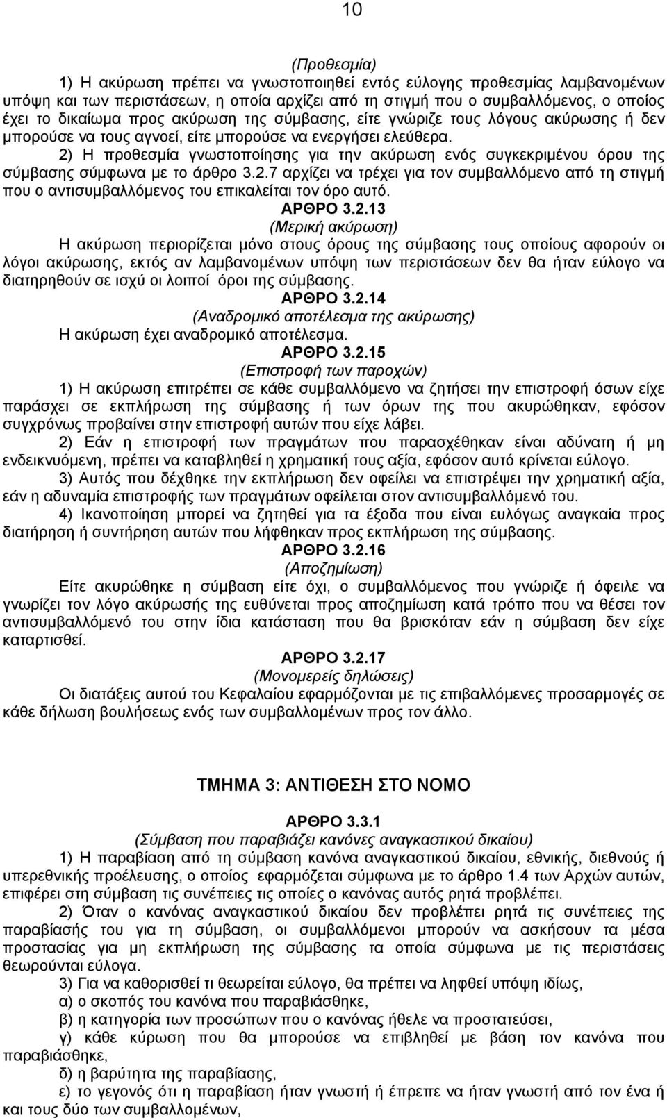 2) Η προθεσμία γνωστοποίησης για την ακύρωση ενός συγκεκριμένου όρου της σύμβασης σύμφωνα με το άρθρο 3.2.7 αρχίζει να τρέχει για τον συμβαλλόμενο από τη στιγμή που ο αντισυμβαλλόμενος του επικαλείται τον όρο αυτό.