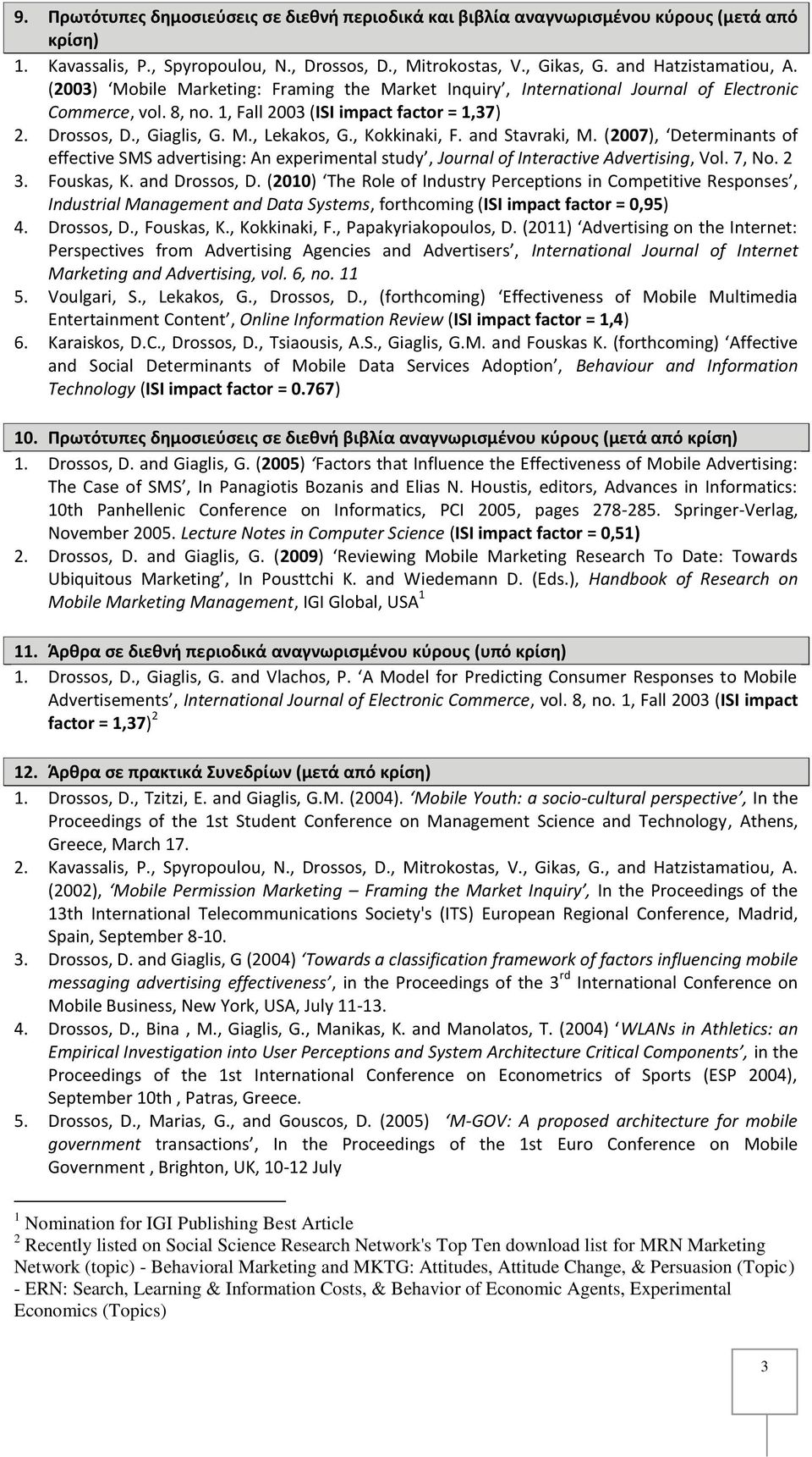 , Kokkinaki, F. and Stavraki, M. (2007), Determinants of effective SMS advertising: An experimental study, Journal of Interactive Advertising, Vol. 7, No. 2 3. Fouskas, K. and Drossos, D.