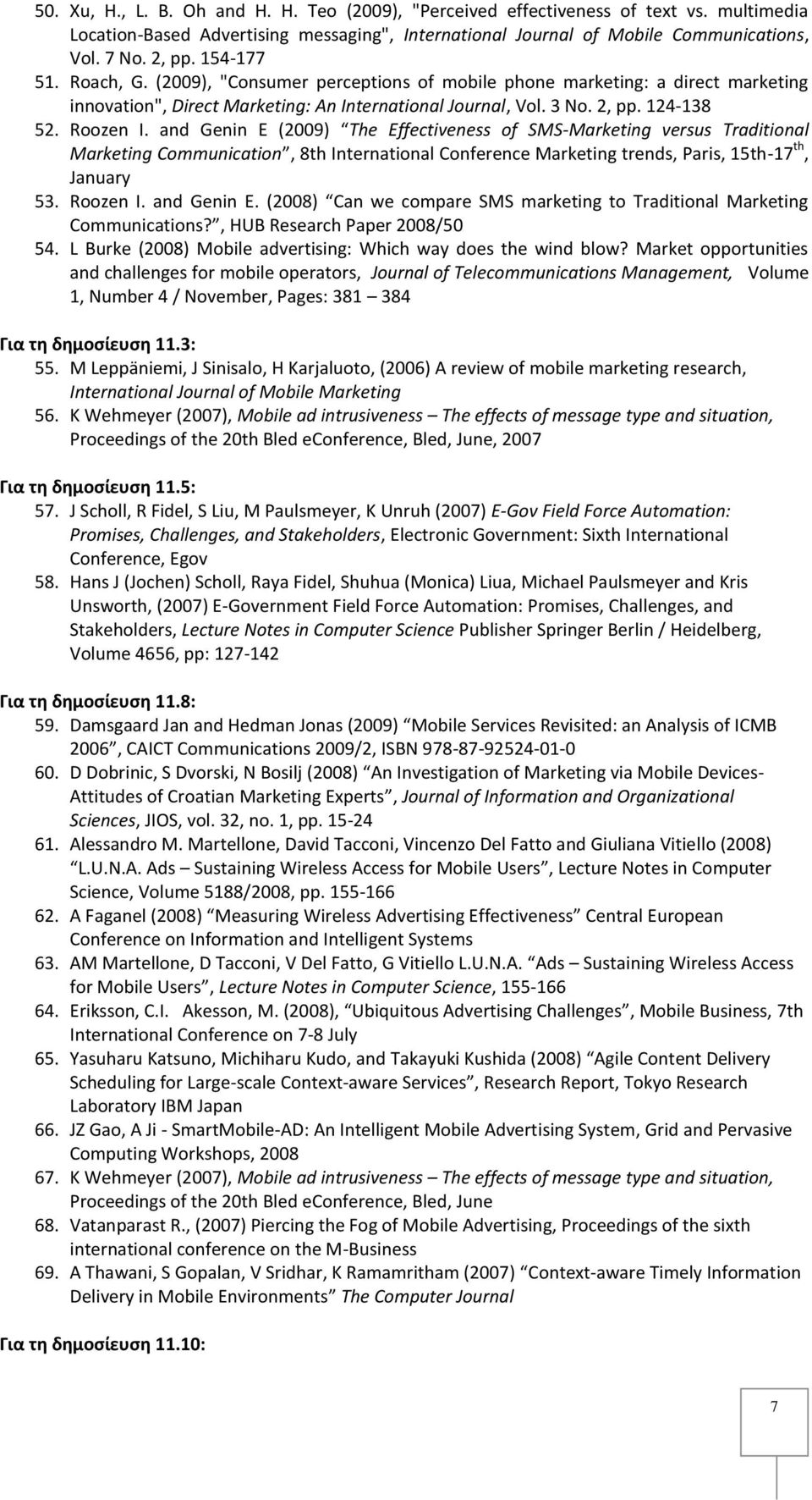 and Genin E (2009) The Effectiveness of SMS-Marketing versus Traditional Marketing Communication, 8th International Conference Marketing trends, Paris, 15th-17 th, January 53. Roozen I. and Genin E.