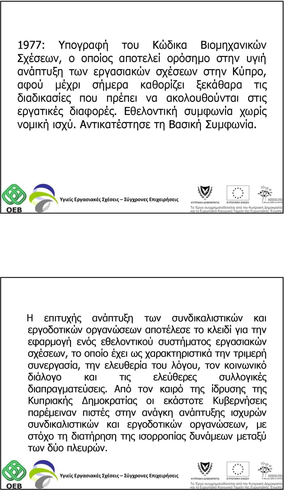 Η επιτυχής ανάπτυξη των συνδικαλιστικών και εργοδοτικών οργανώσεων αποτέλεσε το κλειδί για την εφαρμογή ενός εθελοντικού συστήματος εργασιακών σχέσεων, το οποίο έχει ως χαρακτηριστικά την τριμερή