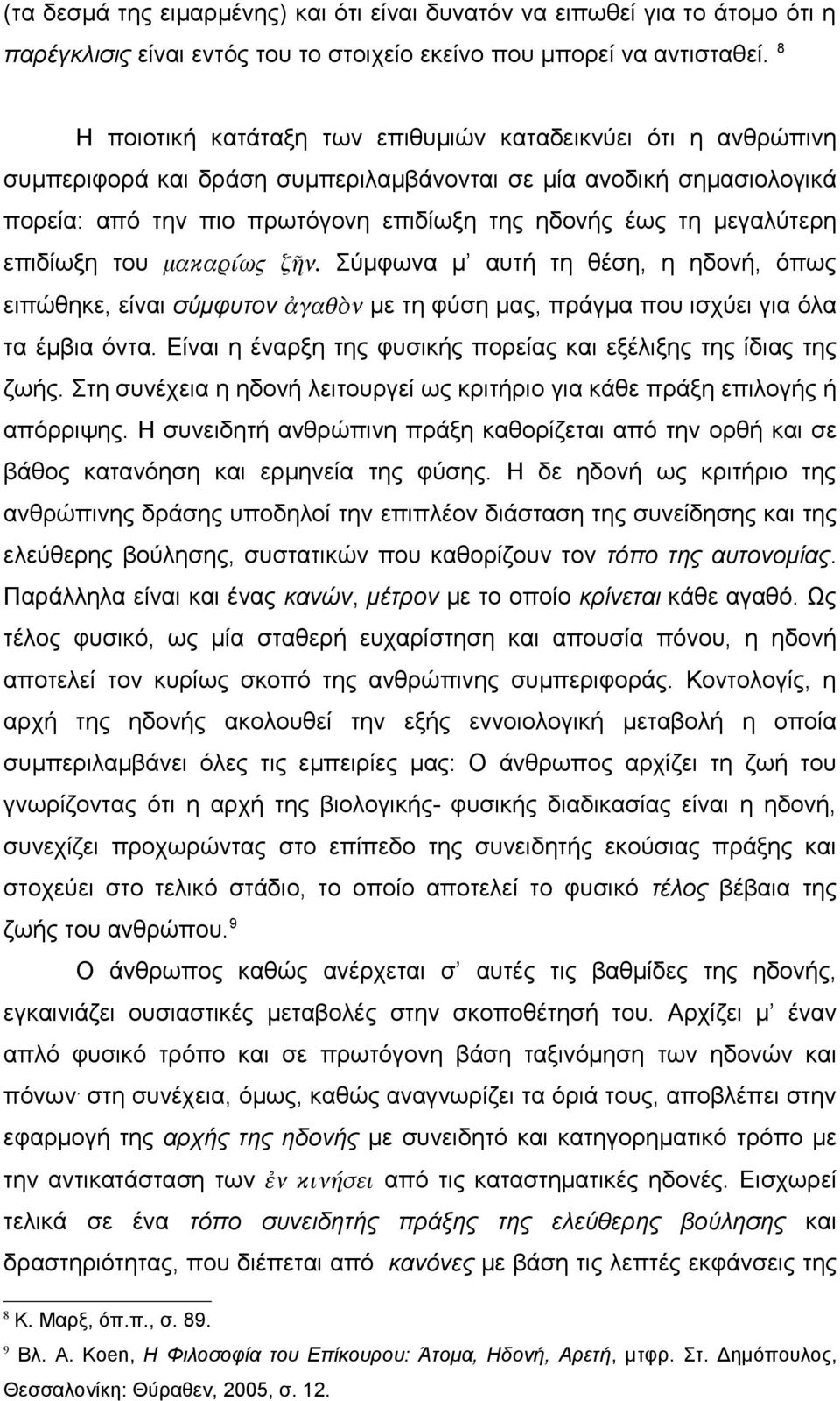 μεγαλύτερη επιδίωξη του μακαρίως ζῆν. Σύμφωνα μ αυτή τη θέση, η ηδονή, όπως ειπώθηκε, είναι σύμφυτον ἀγαθὸν με τη φύση μας, πράγμα που ισχύει για όλα τα έμβια όντα.