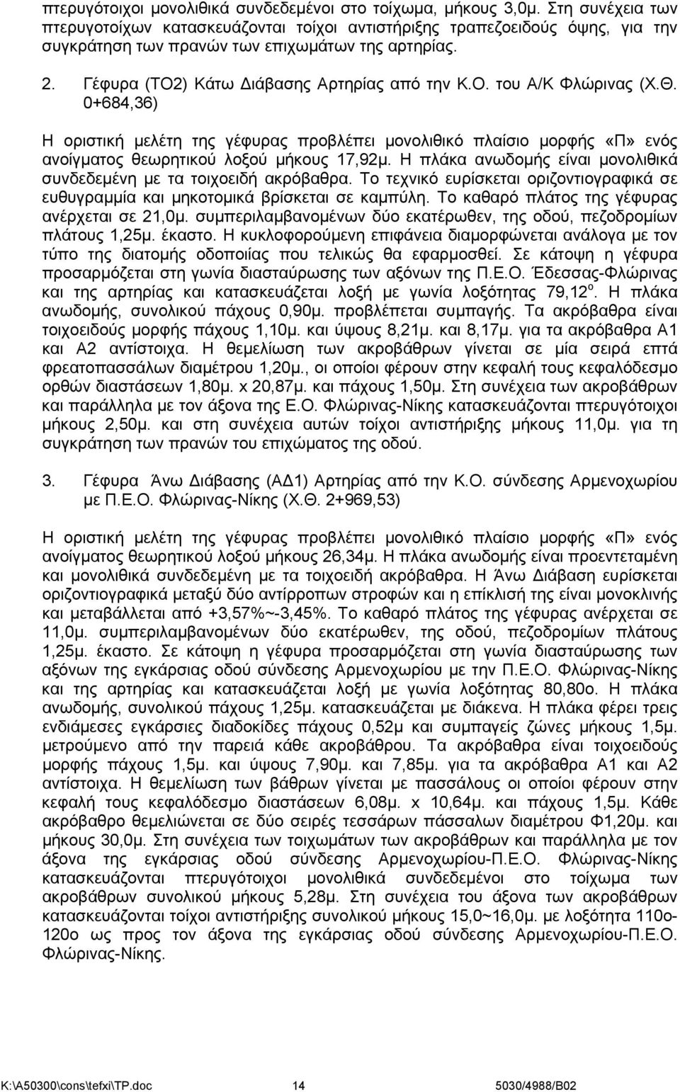 Θ. 0+684,36) Η οριστική μελέτη της γέφυρας προβλέπει μονολιθικό πλαίσιο μορφής «Π» ενός ανοίγματος θεωρητικού λοξού μήκους 17,92μ.