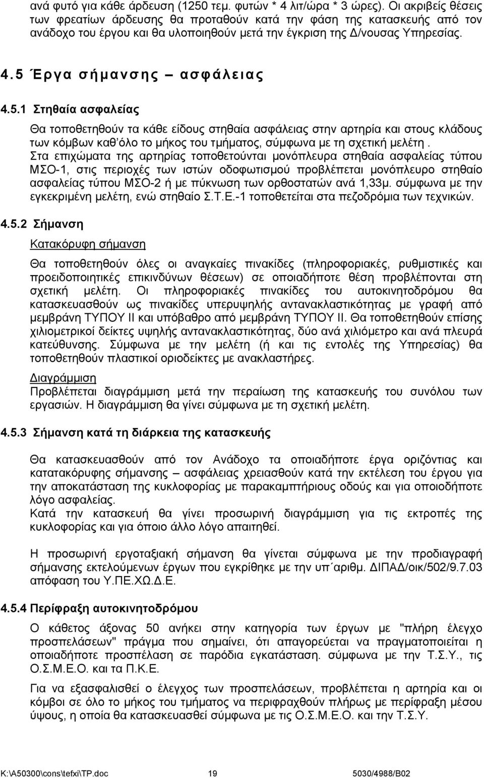 Έργα σήμανσης ασφάλειας 4.5.1 Στηθαία ασφαλείας Θα τοποθετηθούν τα κάθε είδους στηθαία ασφάλειας στην αρτηρία και στους κλάδους των κόμβων καθ όλο το μήκος του τμήματος, σύμφωνα με τη σχετική μελέτη.