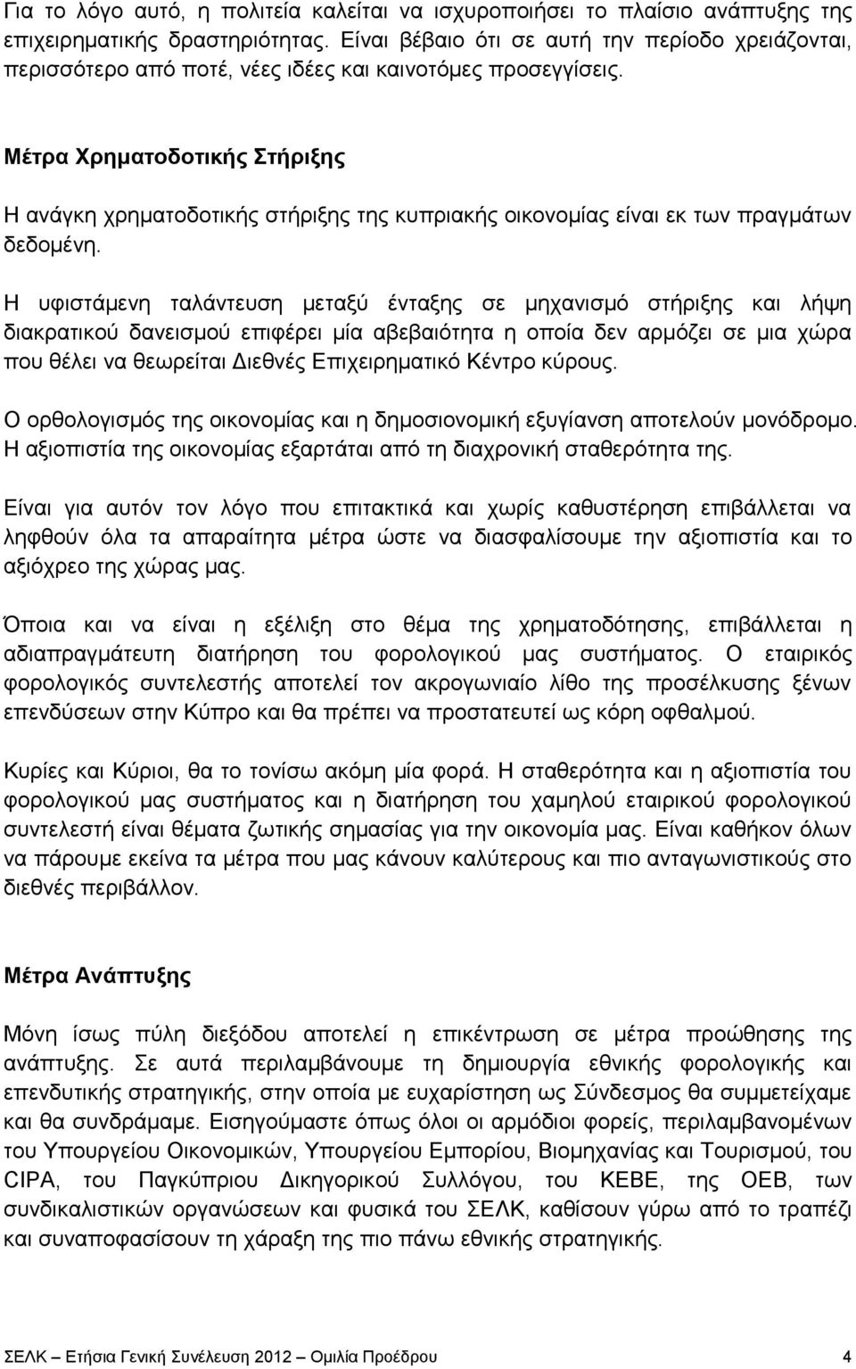 Μέτρα Χρηματοδοτικής Στήριξης Η ανάγκη χρηματοδοτικής στήριξης της κυπριακής οικονομίας είναι εκ των πραγμάτων δεδομένη.