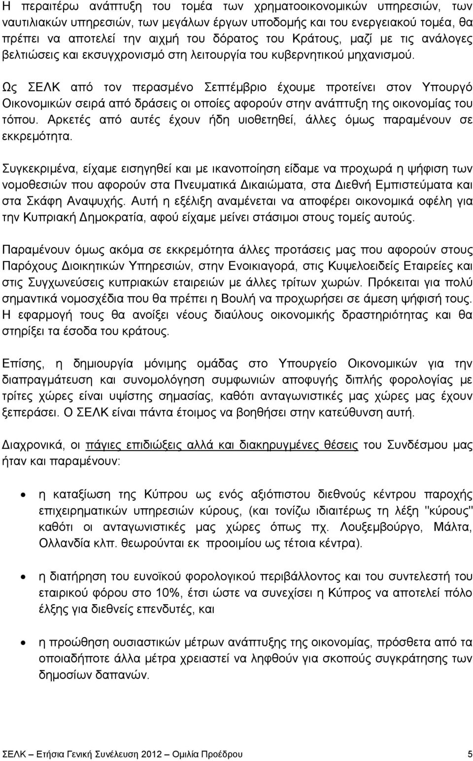 Ως ΣΕΛΚ από τον περασμένο Σεπτέμβριο έχουμε προτείνει στον Υπουργό Οικονομικών σειρά από δράσεις οι οποίες αφορούν στην ανάπτυξη της οικονομίας του τόπου.