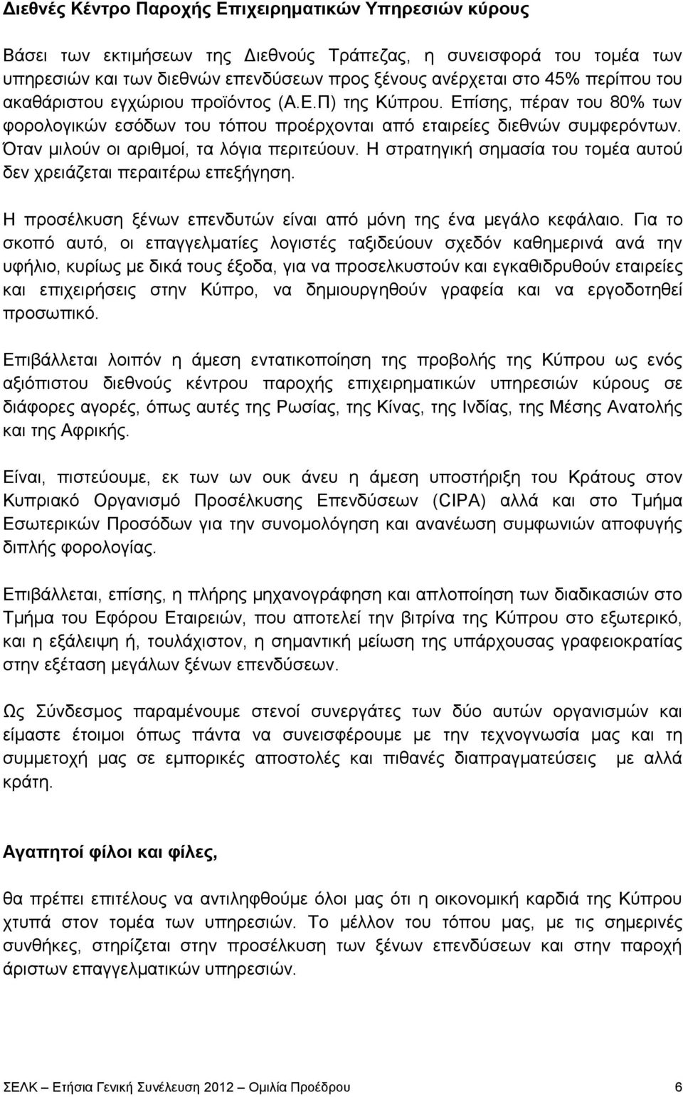 Όταν μιλούν οι αριθμοί, τα λόγια περιτεύουν. Η στρατηγική σημασία του τομέα αυτού δεν χρειάζεται περαιτέρω επεξήγηση. Η προσέλκυση ξένων επενδυτών είναι από μόνη της ένα μεγάλο κεφάλαιο.