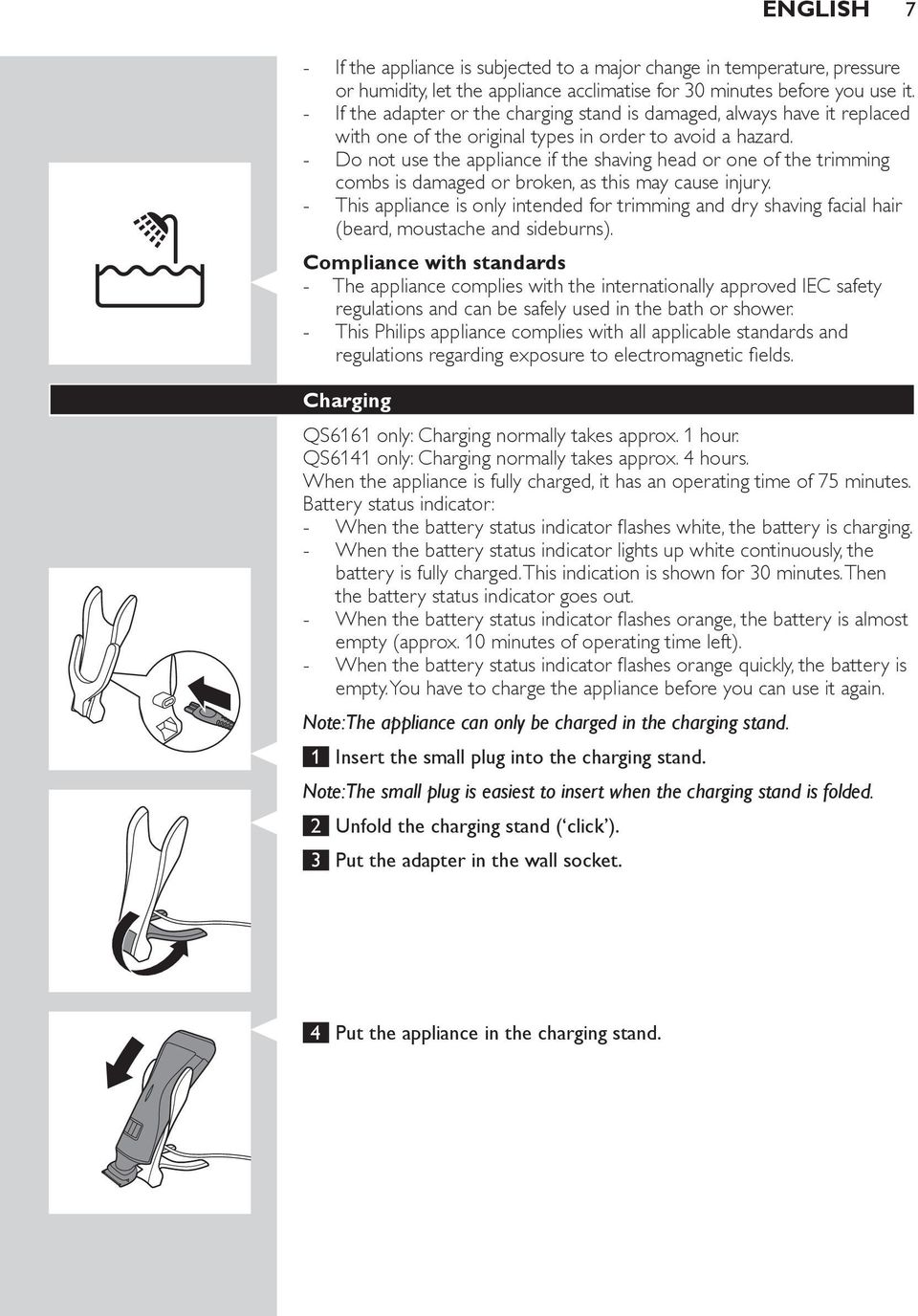 Do not use the appliance if the shaving head or one of the trimming combs is damaged or broken, as this may cause injury.