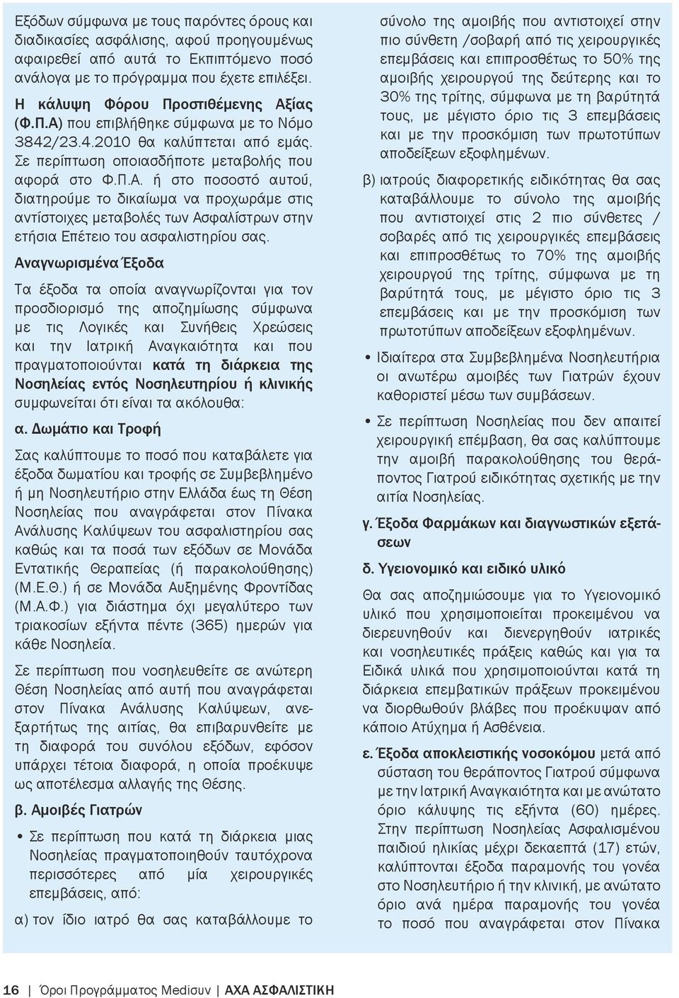 Αναγνωρισμένα Έξοδα Τα έξοδα τα οποία αναγνωρίζονται για τον προσδιορισμό της αποζημίωσης σύμφωνα με τις Λογικές και Συνήθεις Χρεώσεις και την Ιατρική Αναγκαιότητα και που πραγματοποιούνται κατά τη