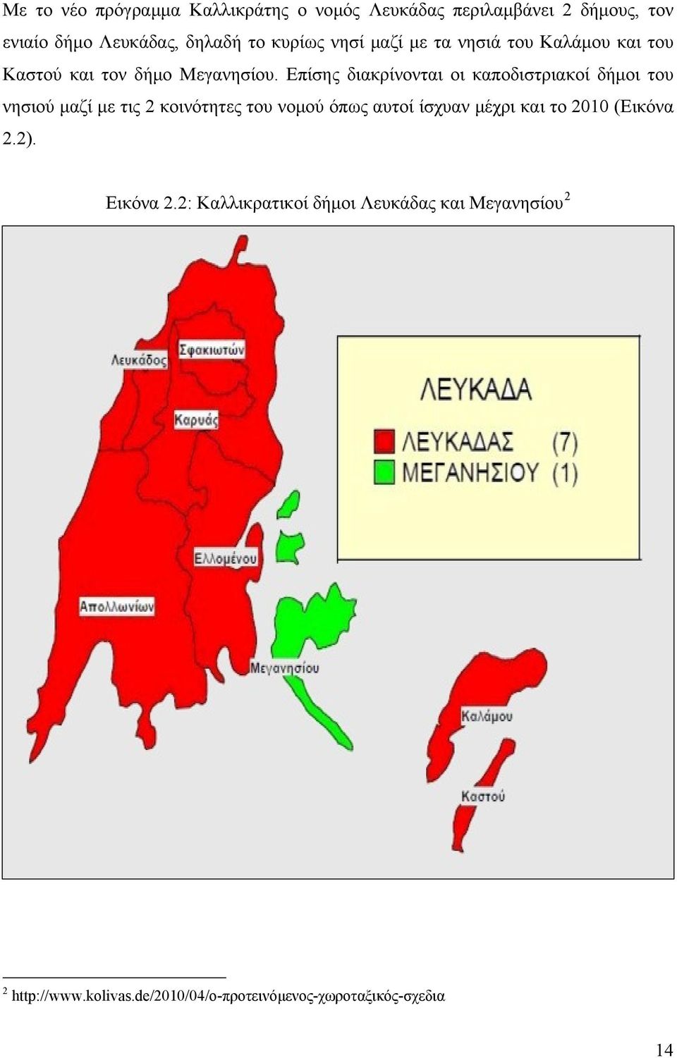 Επίσης διακρίνονται οι καποδιστριακοί δήμοι του νησιού μαζί με τις 2 κοινότητες του νομού όπως αυτοί ίσχυαν μέχρι