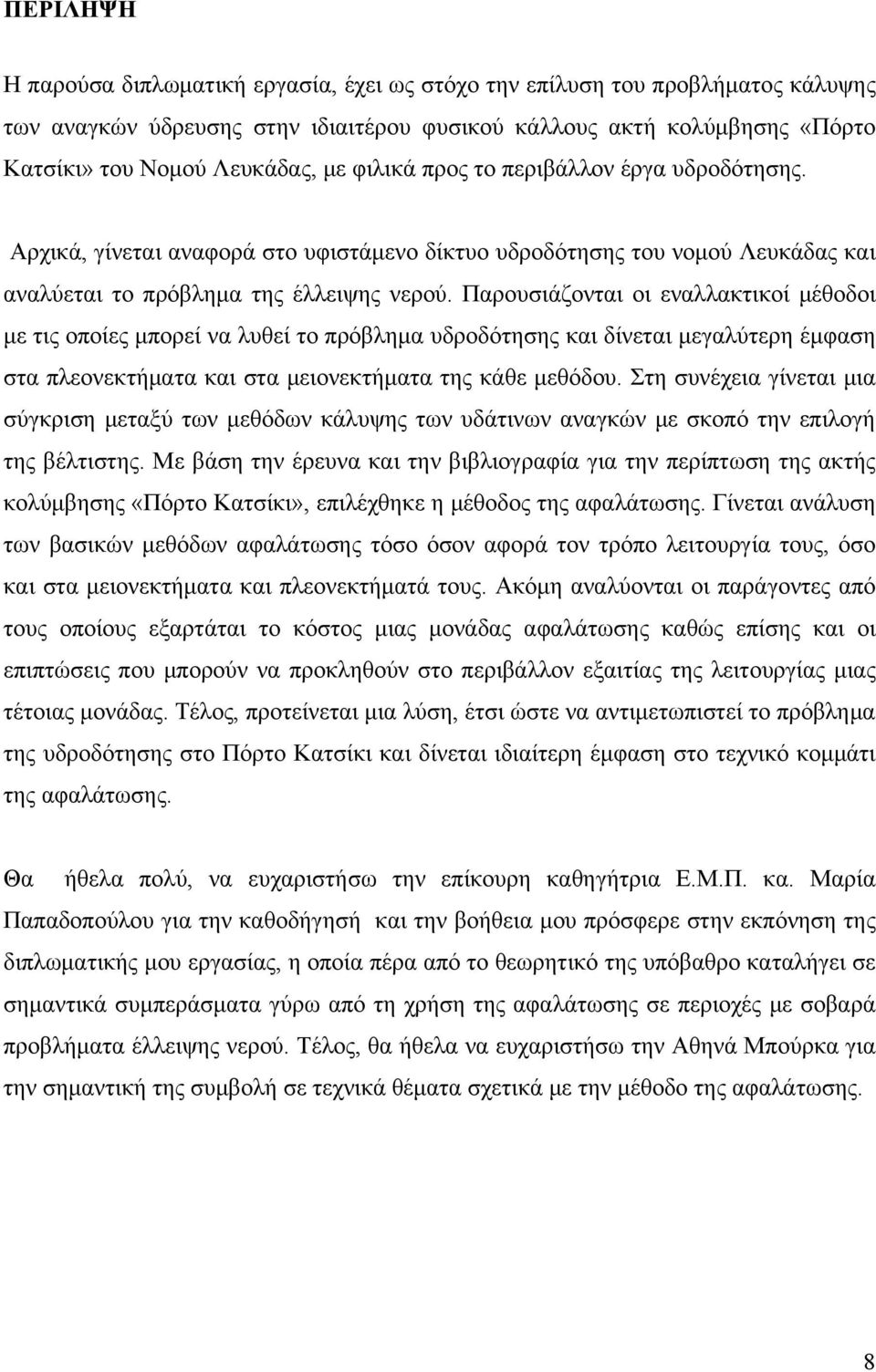 Παρουσιάζονται οι εναλλακτικοί μέθοδοι με τις οποίες μπορεί να λυθεί το πρόβλημα υδροδότησης και δίνεται μεγαλύτερη έμφαση στα πλεονεκτήματα και στα μειονεκτήματα της κάθε μεθόδου.