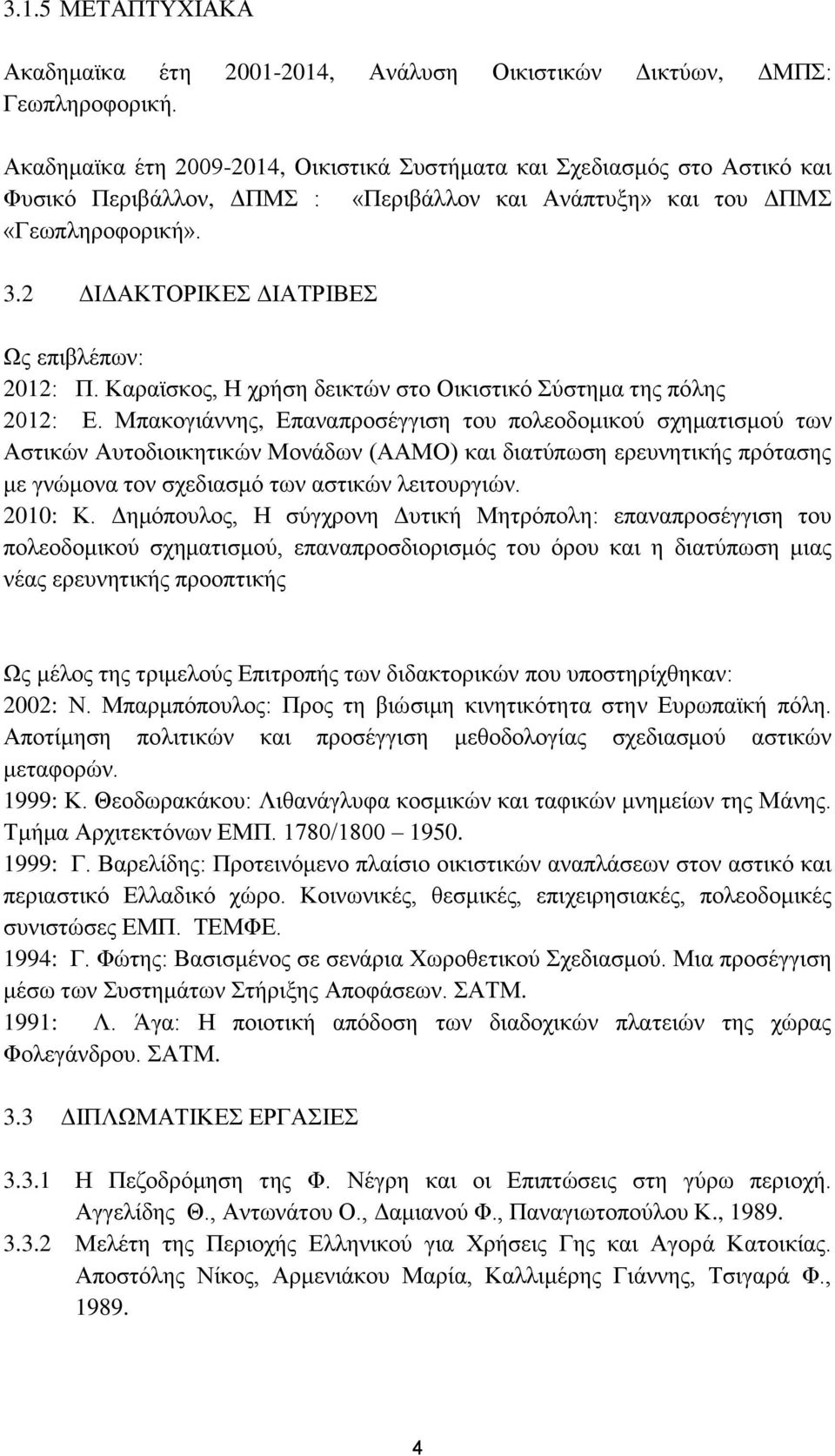 2 ΔΙΔΑΚΤΟΡΙΚΕΣ ΔΙΑΤΡΙΒΕΣ Ως επιβλέπων: 2012: Π. Καραϊσκος, Η χρήση δεικτών στο Οικιστικό Σύστημα της πόλης 2012: Ε.