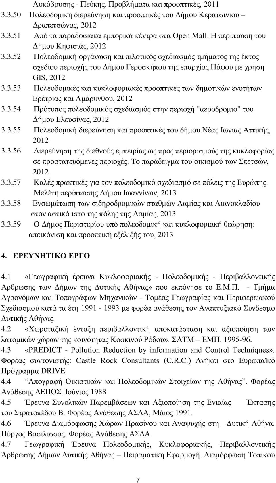 3.54 Πρότυπος πολεοδομικός σχεδιασμός στην περιοχή "αεροδρόμιο" του Δήμου Ελευσίνας, 2012 3.3.55 Πολεοδομική διερεύνηση και προοπτικές του δήμου Νέας Ιωνίας Αττικής, 2012 3.3.56 Διερεύνηση της διεθνούς εμπειρίας ως προς περιορισμούς της κυκλοφορίας σε προστατευόμενες περιοχές.