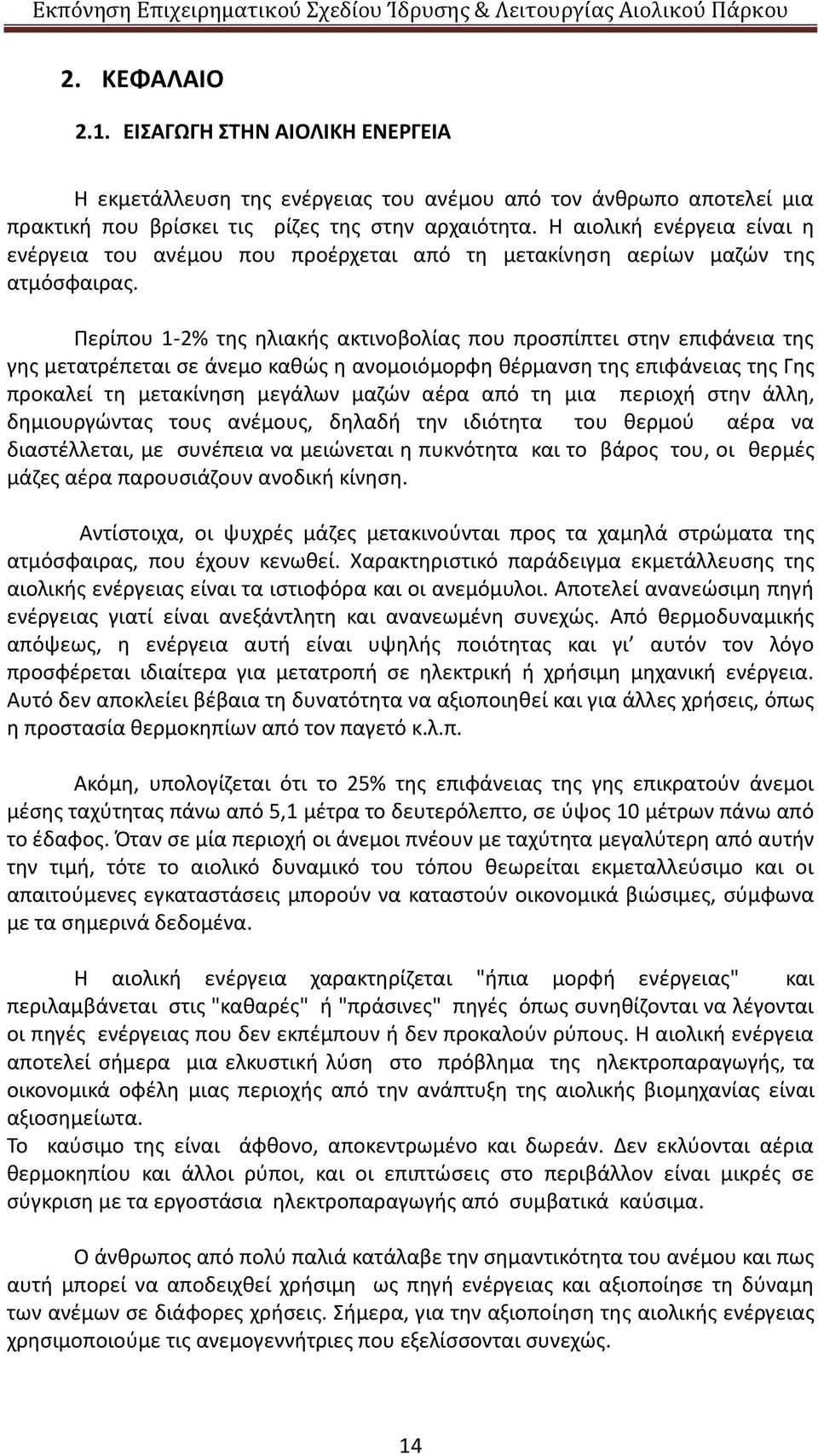 Περίπου 1-2% της ηλιακής ακτινοβολίας που προσπίπτει στην επιφάνεια της γης μετατρέπεται σε άνεμο καθώς η ανομοιόμορφη θέρμανση της επιφάνειας της Γης προκαλεί τη μετακίνηση μεγάλων μαζών αέρα από τη