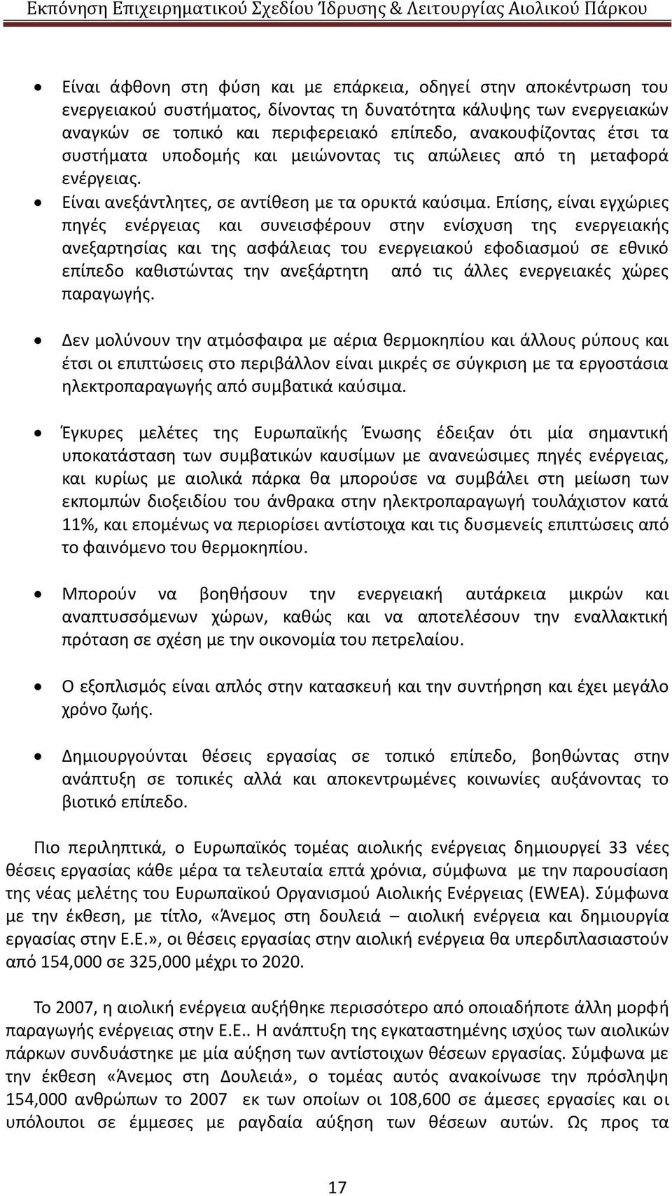 Επίσης, είναι εγχώριες πηγές ενέργειας και συνεισφέρουν στην ενίσχυση της ενεργειακής ανεξαρτησίας και της ασφάλειας του ενεργειακού εφοδιασμού σε εθνικό επίπεδο καθιστώντας την ανεξάρτητη από τις