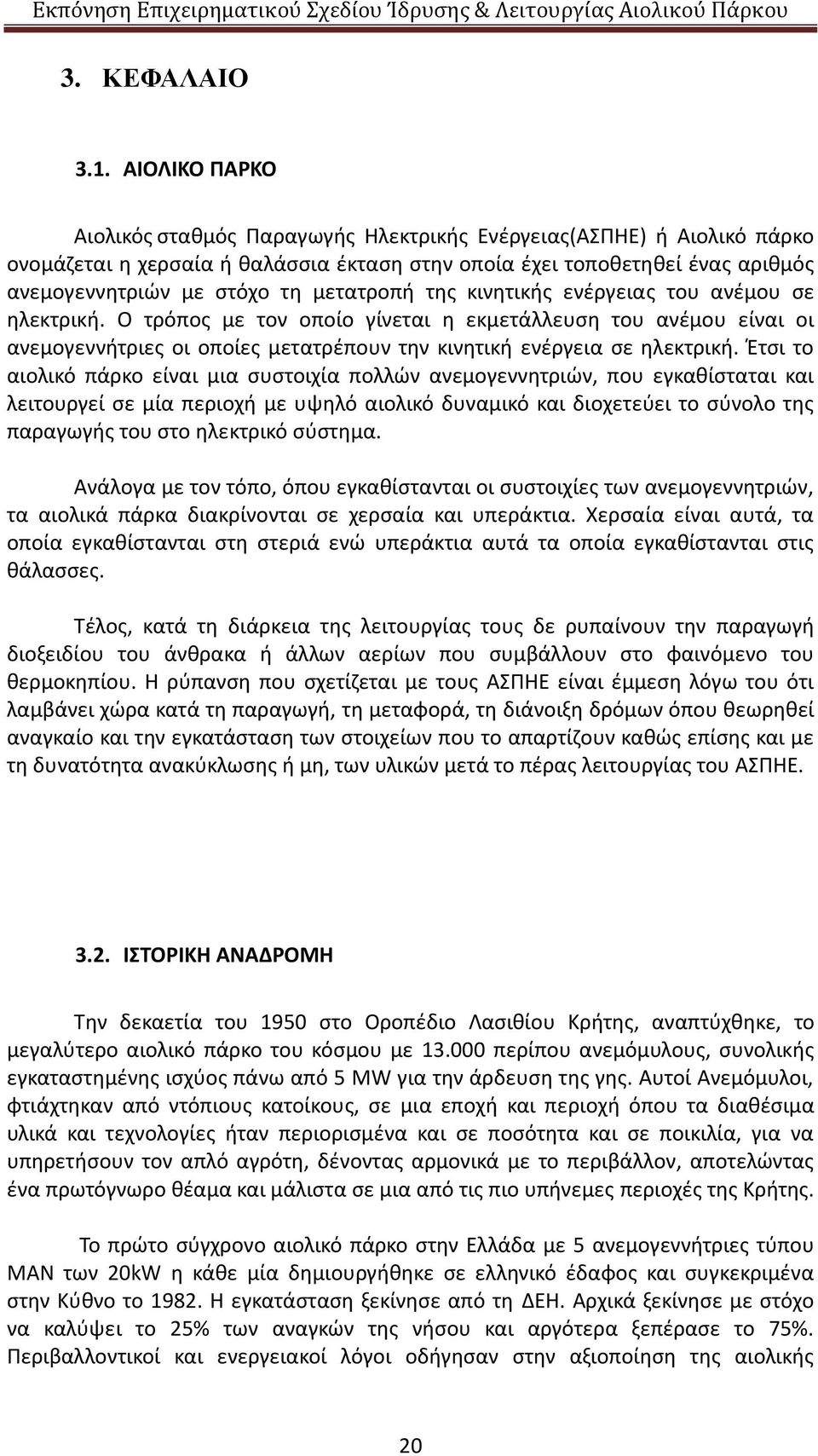 μετατροπή της κινητικής ενέργειας του ανέμου σε ηλεκτρική. Ο τρόπος με τον οποίο γίνεται η εκμετάλλευση του ανέμου είναι οι ανεμογεννήτριες οι οποίες μετατρέπουν την κινητική ενέργεια σε ηλεκτρική.