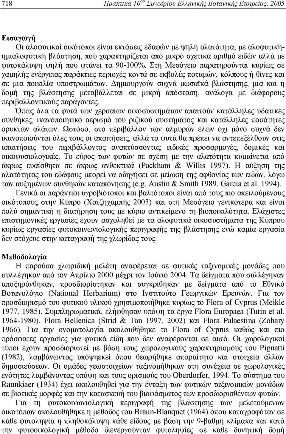 Στη Μεσόγειο παρατηρούνται κυρίως σε χαμηλής ενέργειας παράκτιες περιοχές κοντά σε εκβολές ποταμών, κόλπους ή θίνες και σε μια ποικιλία υποστρωμάτων.