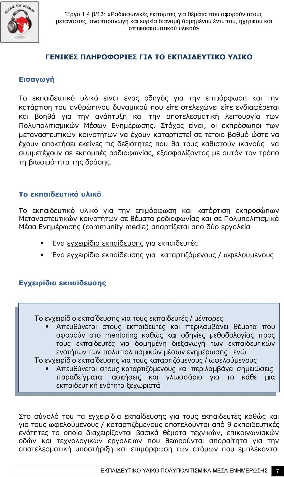 Στόχος είναι, οι εκπρόσωποι των μεταναστευτικών κοινοτήτων να έχουν καταρτιστεί σε τέτοιο βαθμό ώστε να έχουν αποκτήσει εκείνες τις δεξιότητες που θα τους καθιστούν ικανούς να συμμετέχουν σε εκπομπές