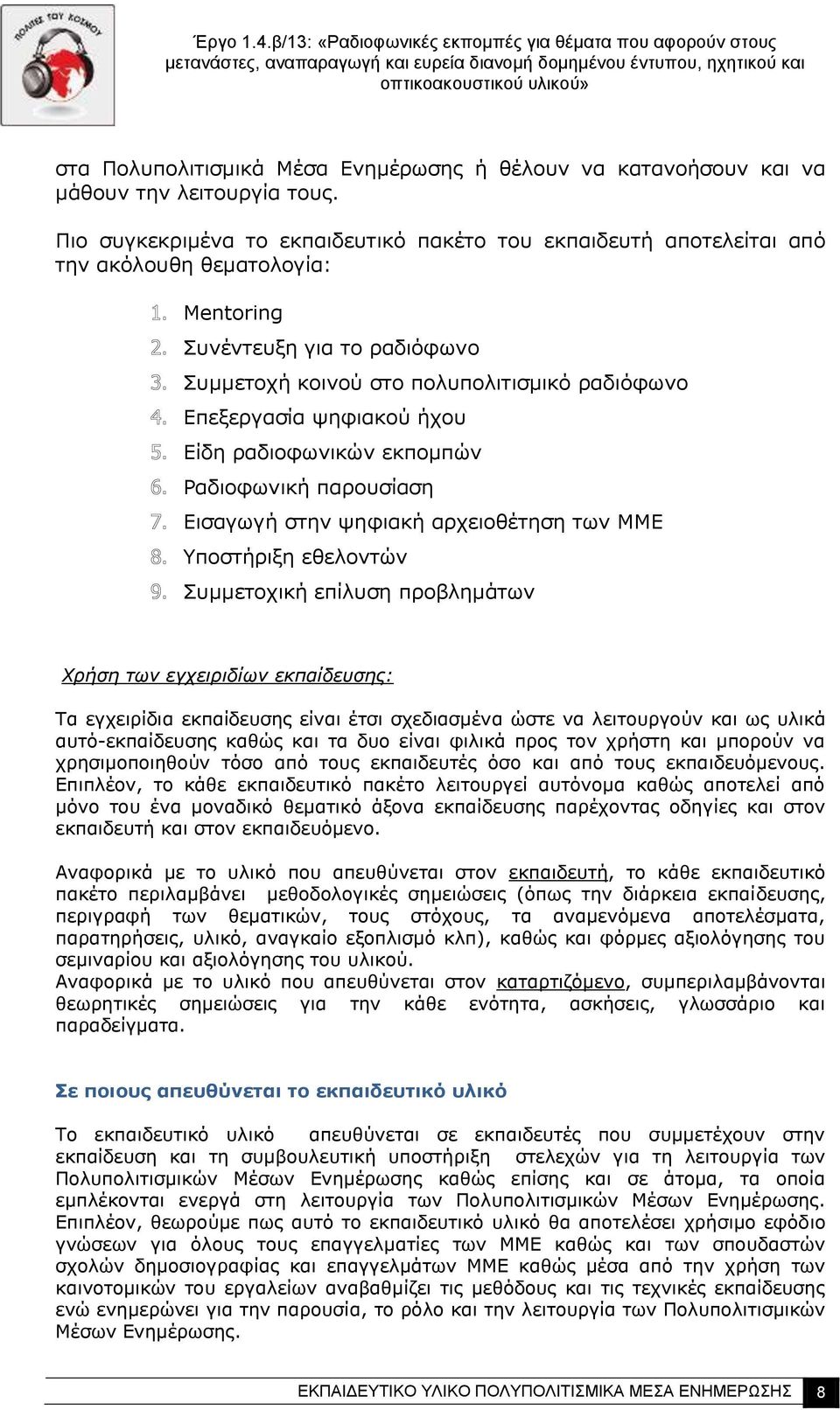 ψηφιακού ήχου Είδη ραδιοφωνικών εκπομπών Ραδιοφωνική παρουσίαση Εισαγωγή στην ψηφιακή αρχειοθέτηση των ΜΜΕ Υποστήριξη εθελοντών Συμμετοχική επίλυση προβλημάτων Χρήση των εγχειριδίων εκπαίδευσης: Τα