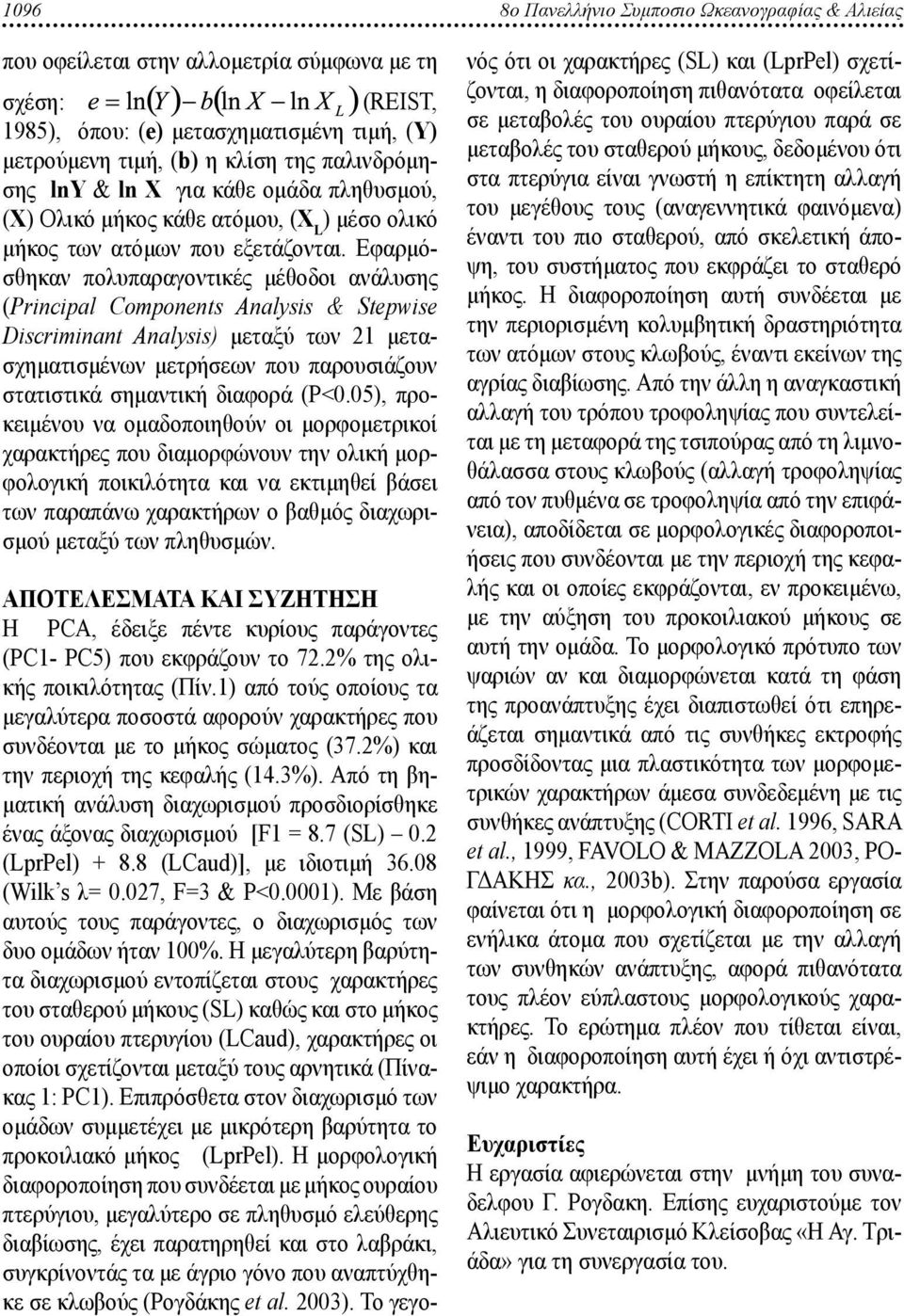 Εφαρμόσθηκαν πολυπαραγοντικές μέθοδοι ανάλυσης (Principal Components Analysis & Stepwise Discriminant Analysis) μεταξύ των 21 μετασχηματισμένων μετρήσεων που παρουσιάζουν στατιστικά σημαντική διαφορά