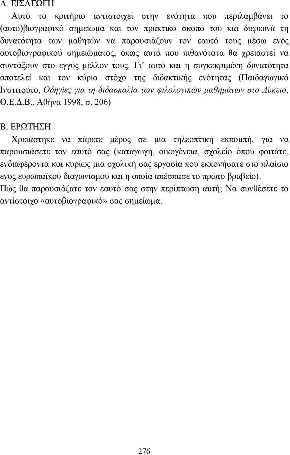 Γι αυτό και η συγκεκριµένη δυνατότητα αποτελεί και τον κύριο στόχο της διδακτικής ενότητας (Παιδαγωγικό Ινστιτούτο, Οδηγίες για τη διδασκαλία των φιλολογικών µαθηµάτων στο Λύκειο, Ο.Ε..Β.