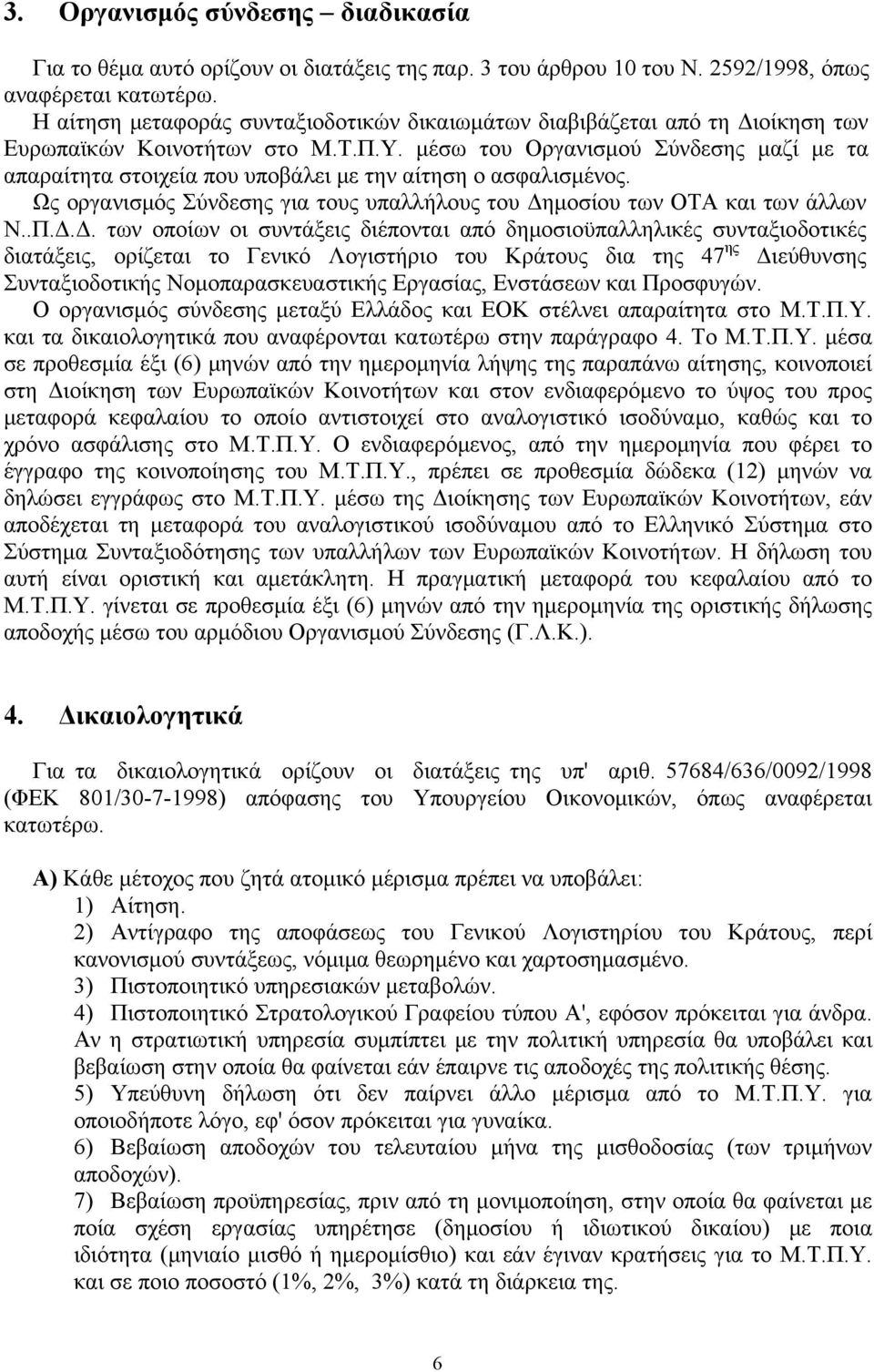 μέσω του Οργανισμού Σύνδεσης μαζί με τα απαραίτητα στοιχεία που υποβάλει με την αίτηση ο ασφαλισμένος. Ως οργανισμός Σύνδεσης για τους υπαλλήλους του Δη