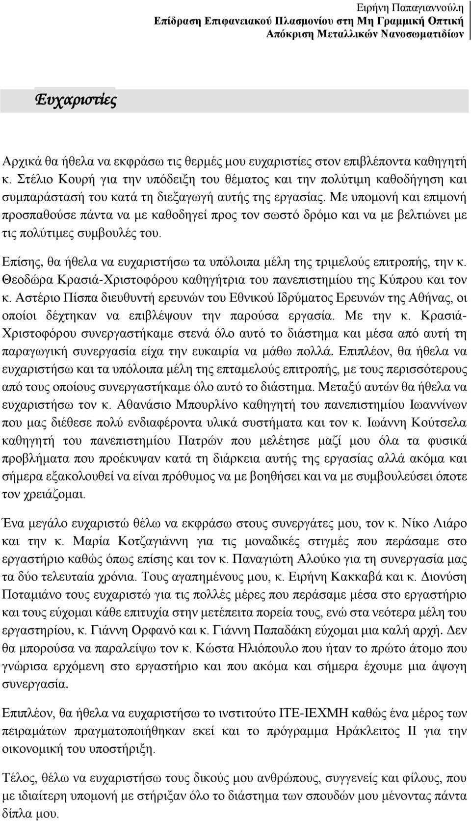 Με υπομονή και επιμονή προσπαθούσε πάντα να με καθοδηγεί προς τον σωστό δρόμο και να με βελτιώνει με τις πολύτιμες συμβουλές του.