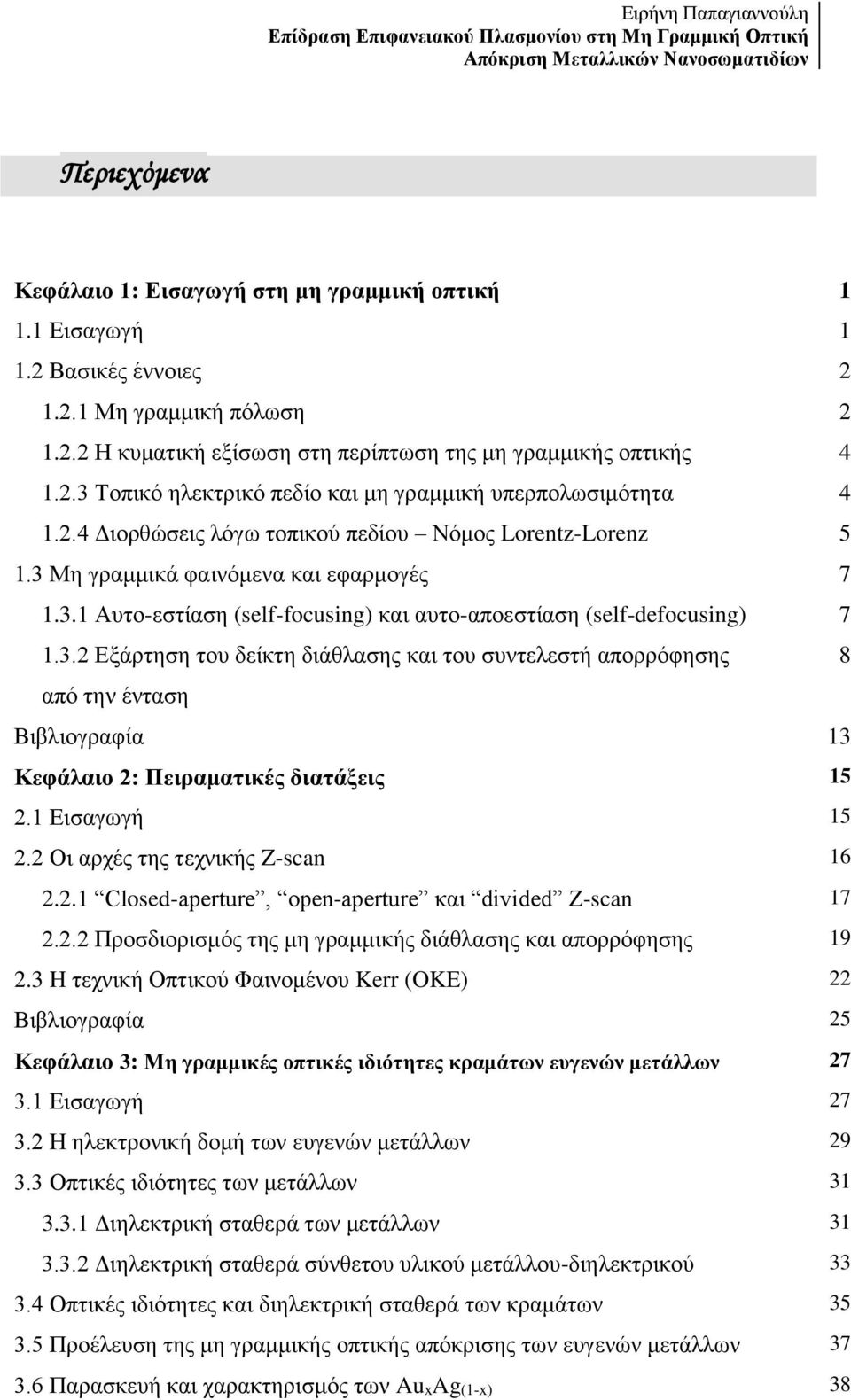 3 Μη γραμμικά φαινόμενα και εφαρμογές 7 1.3.1 Αυτο-εστίαση (self-focusing) και αυτο-αποεστίαση (self-defocusing) 7 1.3.2 Εξάρτηση του δείκτη διάθλασης και του συντελεστή απορρόφησης 8 από την ένταση Βιβλιογραφία 13 Κεφάλαιο 2: Πειραματικές διατάξεις 15 2.