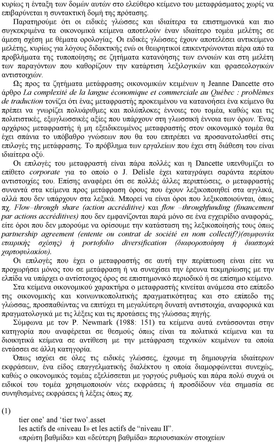 Οι ειδικές γλώσσες έχουν αποτελέσει αντικείµενο µελέτης, κυρίως για λόγους διδακτικής ενώ οι θεωρητικοί επικεντρώνονται πέρα από τα προβλήµατα της τυποποίησης σε ζητήµατα κατανόησης των εννοιών και