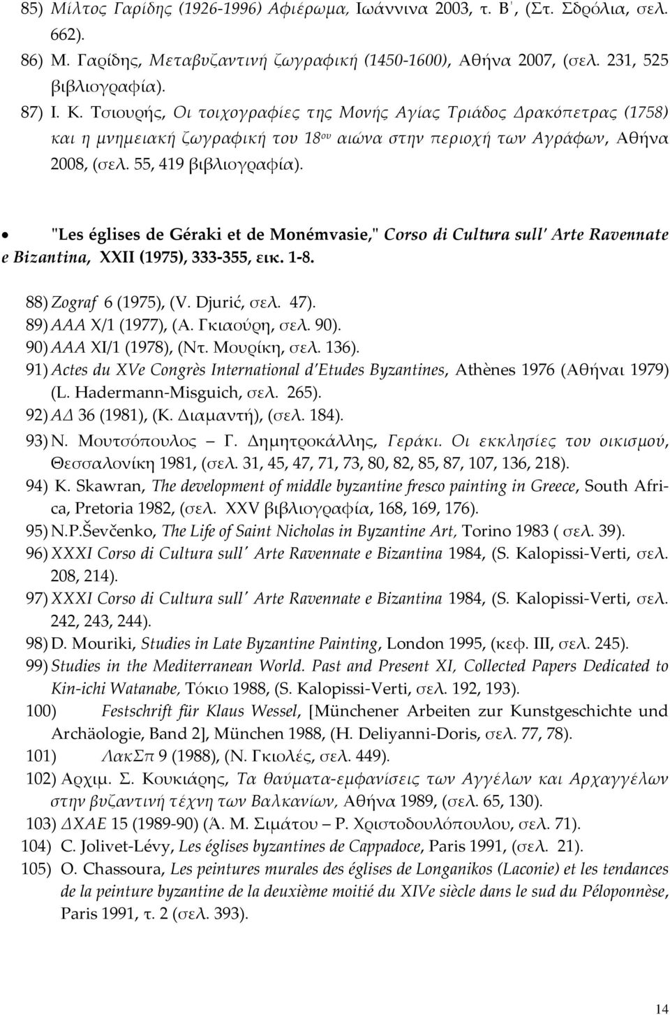 "Les églises de Géraki et de Monémvasie," Corso di Cultura sull' Arte Ravennate e Bizantina, XXII (1975), 333-355, εικ. 1-8. 88) Zograf 6 (1975), (V. Djurić, σελ. 47). 89) ΑΑΑ Χ/1 (1977), (Α.