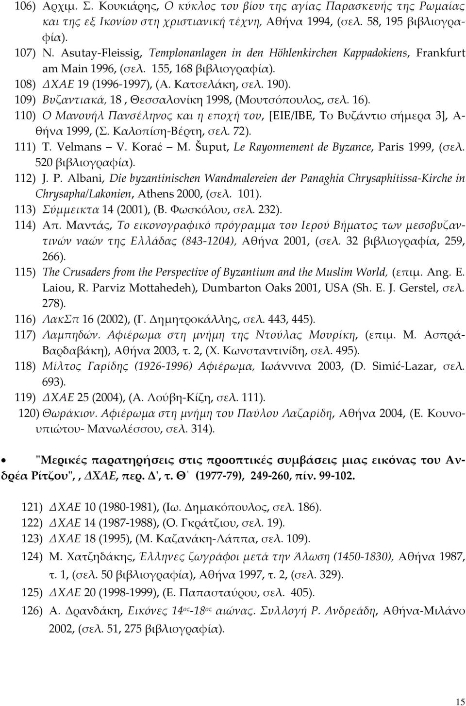 109) Βυζαντιακά, 18, Θεσσαλονίκη 1998, (Μουτσόπουλος, σελ. 16). 110) Ο Μανουήλ Πανσέληνος και η εποχή του, [ΕΙΕ/ΙΒΕ, Το Βυζάντιο σήμερα 3], Α- θήνα 1999, (Σ. Καλοπίση-Βέρτη, σελ. 72). 111) T.